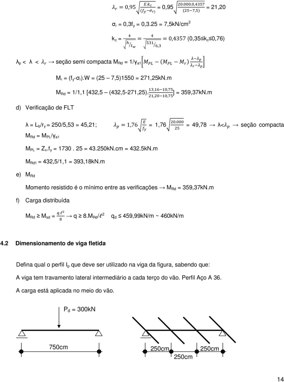 25 = 43.250kN.cm = 432.5kN.m M Rd1 = 432,5/1,1 = 393,18kN.m e) M Rd Momento resistido é o mínimo entre as verificações M Rd = 359,37kN.m f) Carga distribuída M Rd M sd =.l q 8.