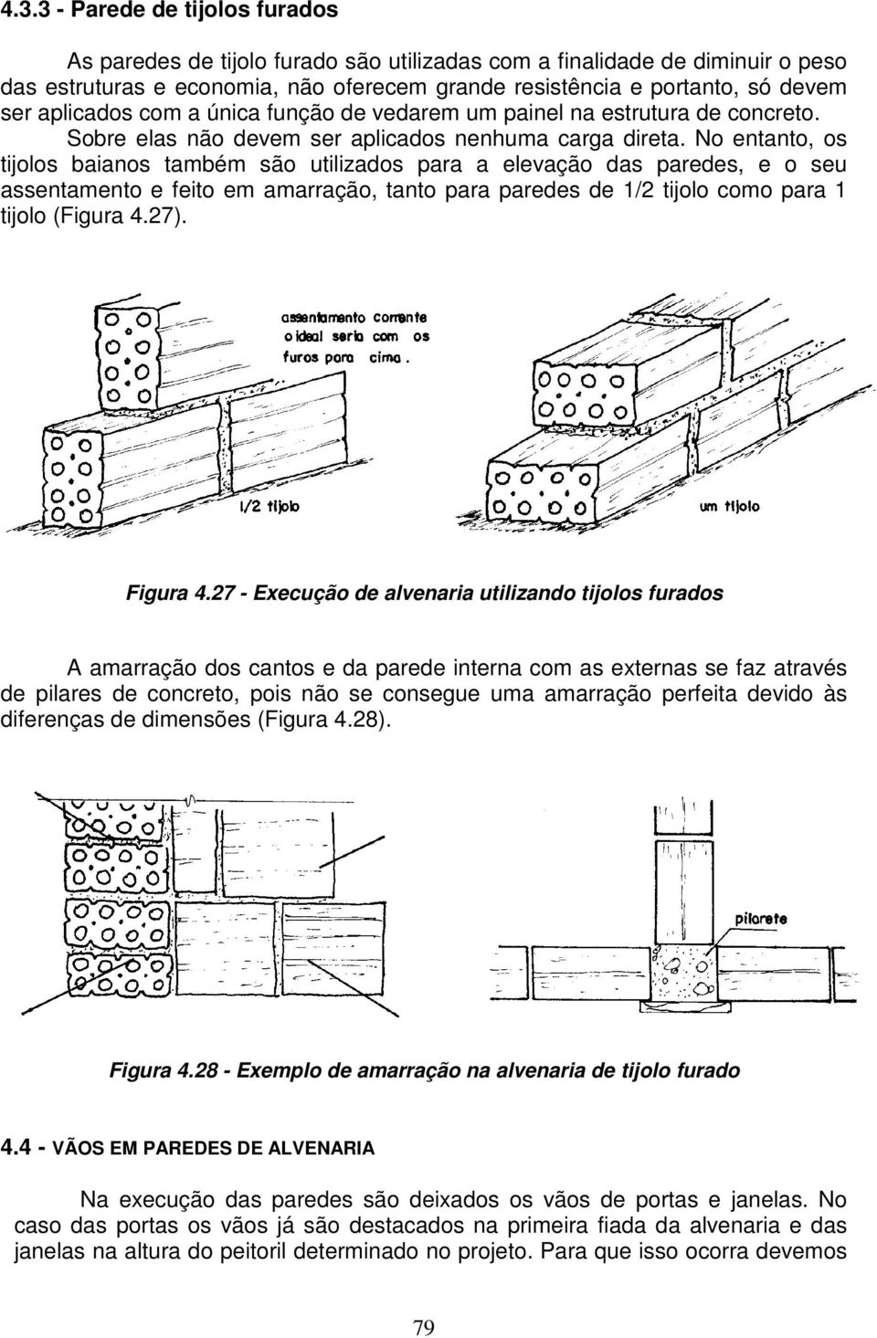 No entanto, os tijolos baianos também são utilizados para a elevação das paredes, e o seu assentamento e feito em amarração, tanto para paredes de 1/2 tijolo como para 1 tijolo (Figura 4.27).