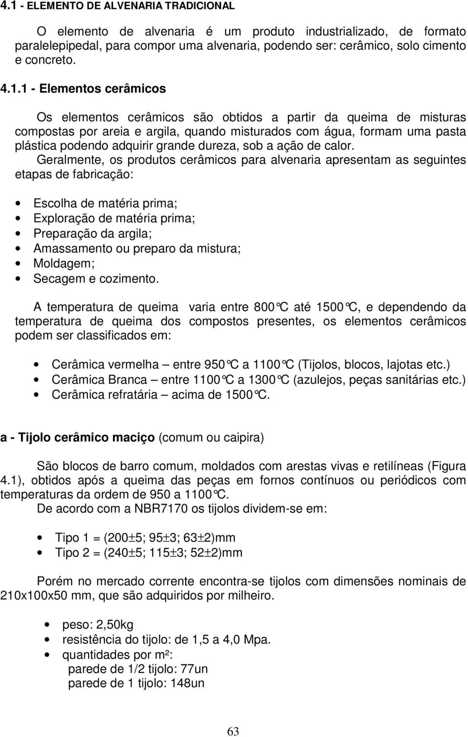 dureza, sob a ação de calor.