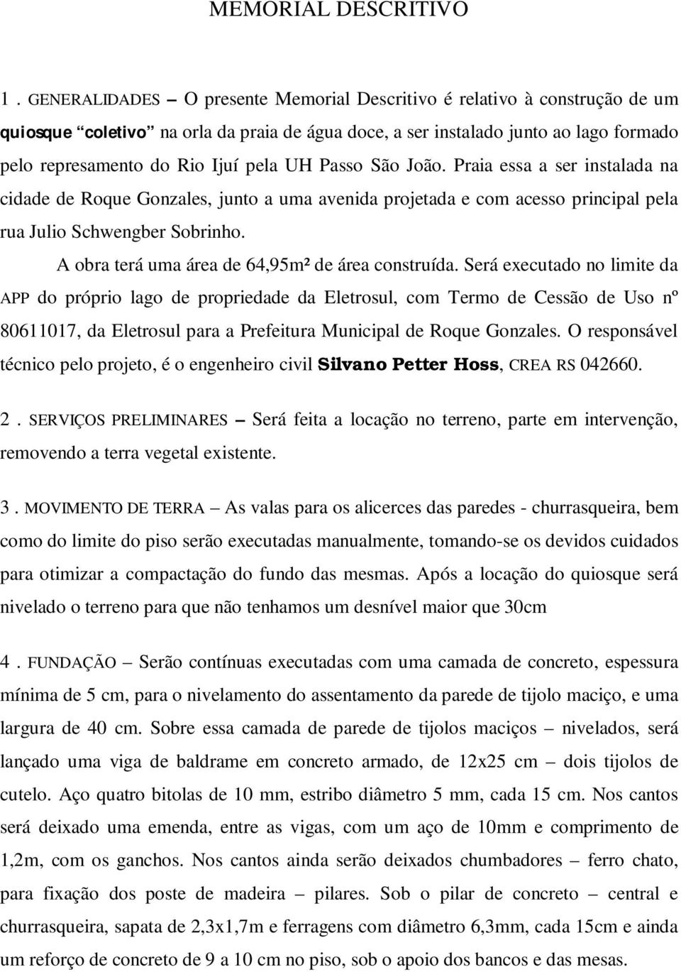 Passo São João. Praia essa a ser instalada na cidade de Roque Gonzales, junto a uma avenida projetada e com acesso principal pela rua Julio Schwengber Sobrinho.