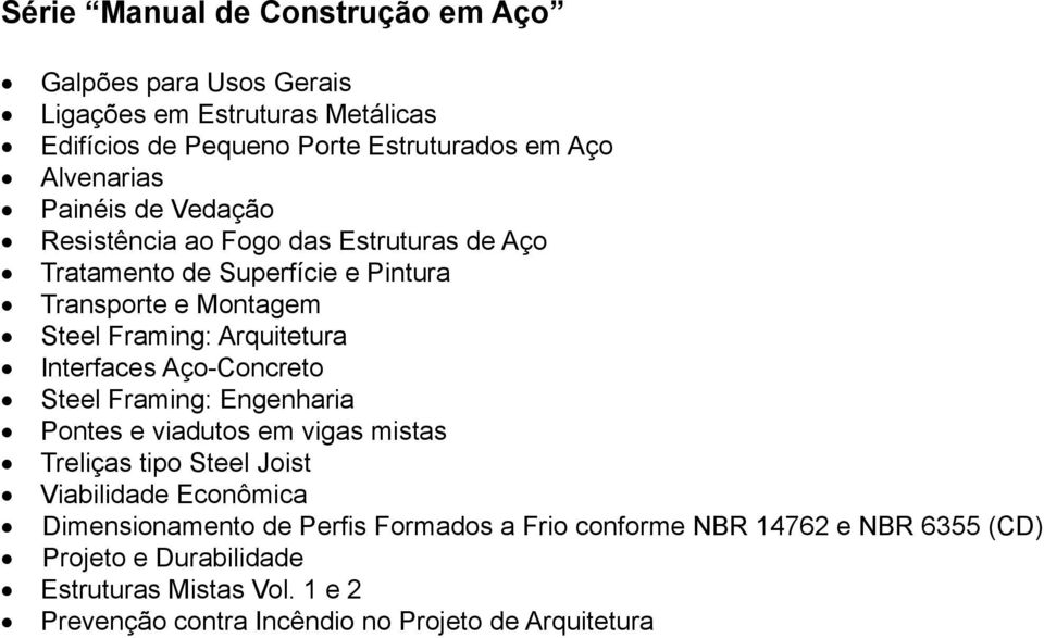 Interfaces Aço-Concreto Steel Framing: Engenharia Pontes e viadutos em vigas mistas Treliças tipo Steel Joist Viabilidade Econômica Dimensionamento de