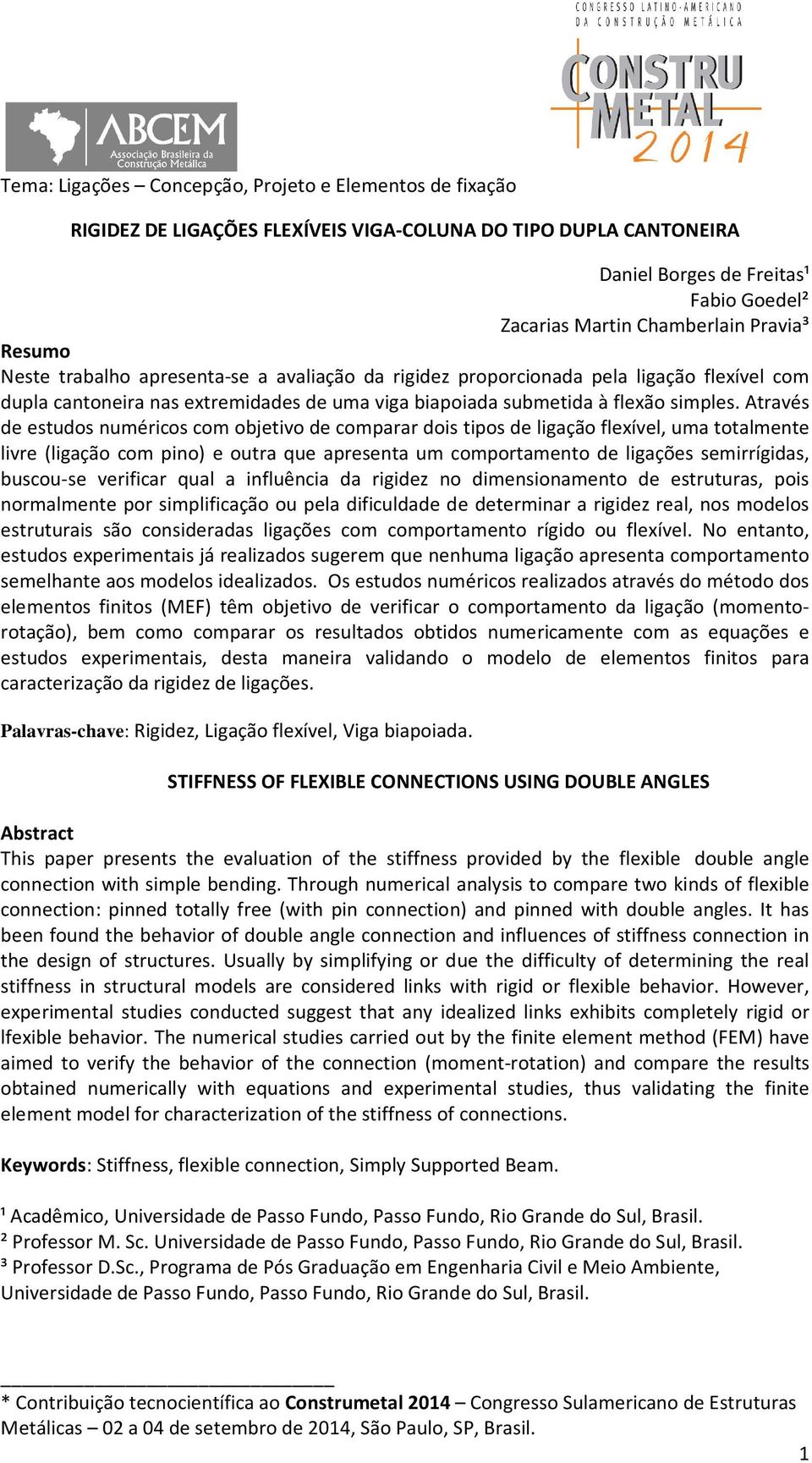 Através de estudos numéricos com objetivo de comparar dois tipos de ligação flexível, uma totalmente livre (ligação com pino) e outra que apresenta um comportamento de ligações semirrígidas,