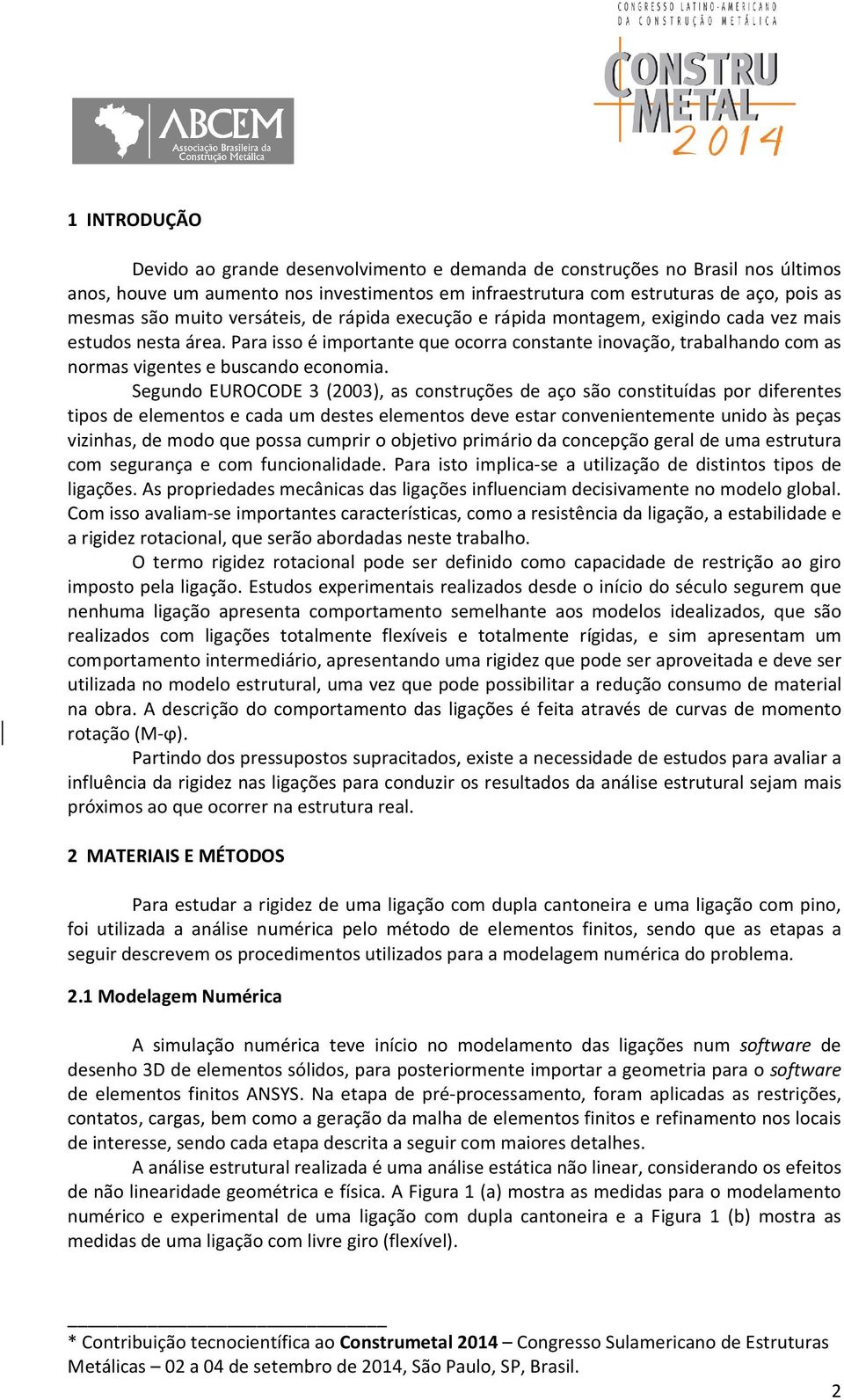 Para isso é importante que ocorra constante inovação, trabalhando com as normas vigentes e buscando economia.