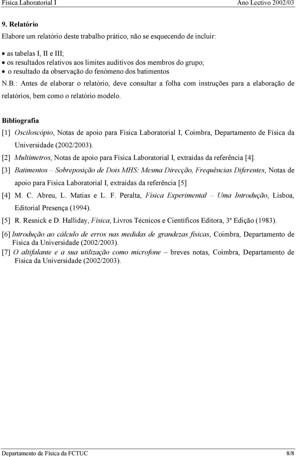 Bibliografia [1] Osciloscópio, Notas de apoio para Física Laboratorial I, Coimbra, Departamento de Física da Universidade (2002/2003).