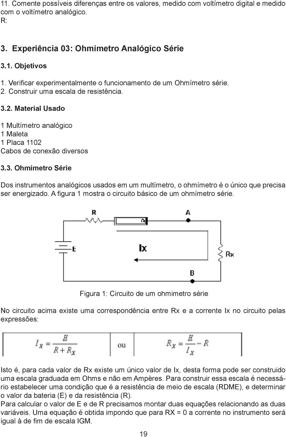 3. Ohmímetro Série Dos instrumentos analógicos usados em um multímetro, o ohmímetro é o único que precisa ser energizado. A figura 1 mostra o circuito básico de um ohmímetro série.