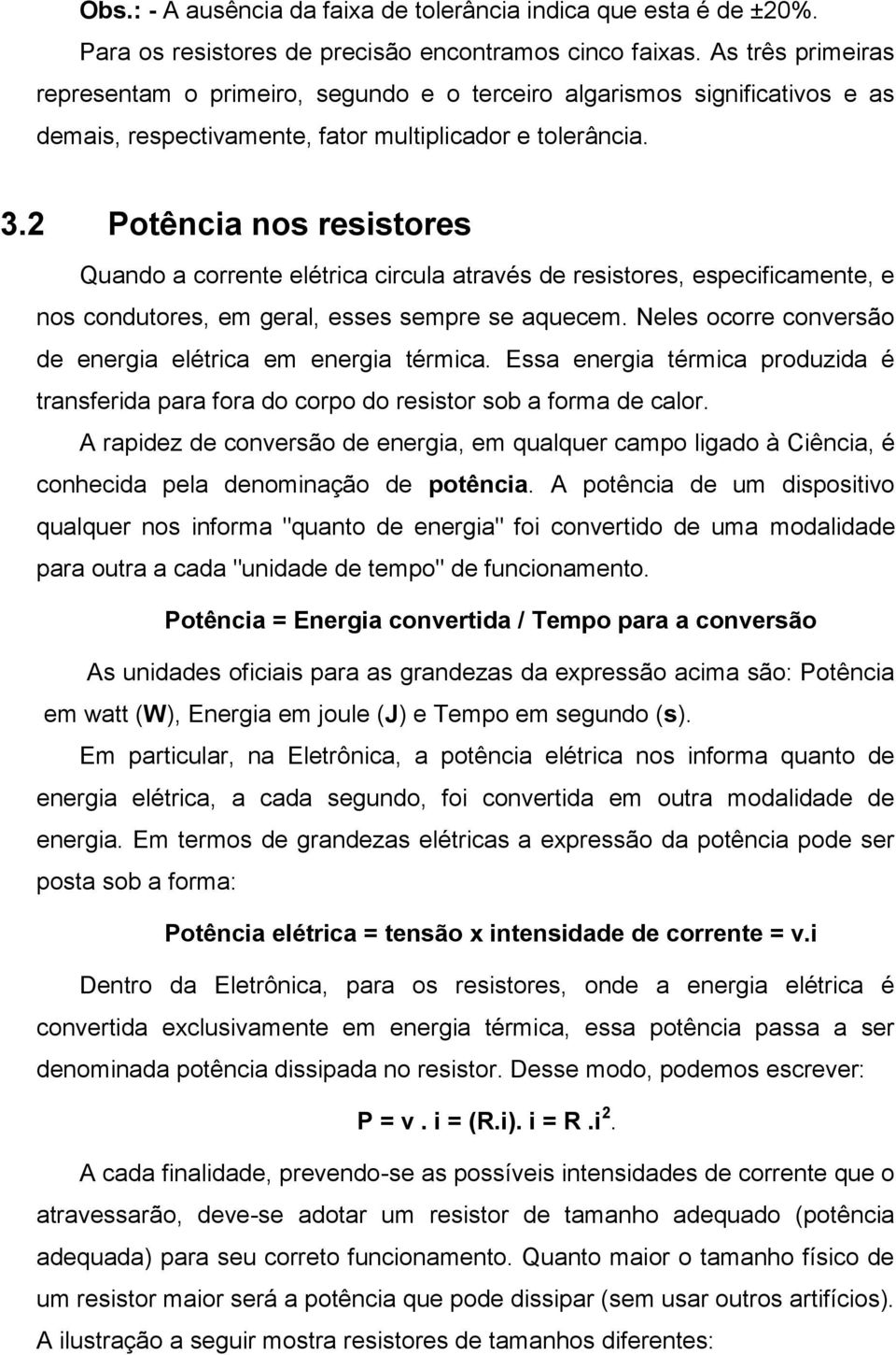 2 Potência nos resistores Quando a corrente elétrica circula através de resistores, especificamente, e nos condutores, em geral, esses sempre se aquecem.