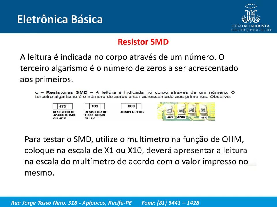 Para testar o SMD, utilize o multímetro na função de OHM, coloque na escala de