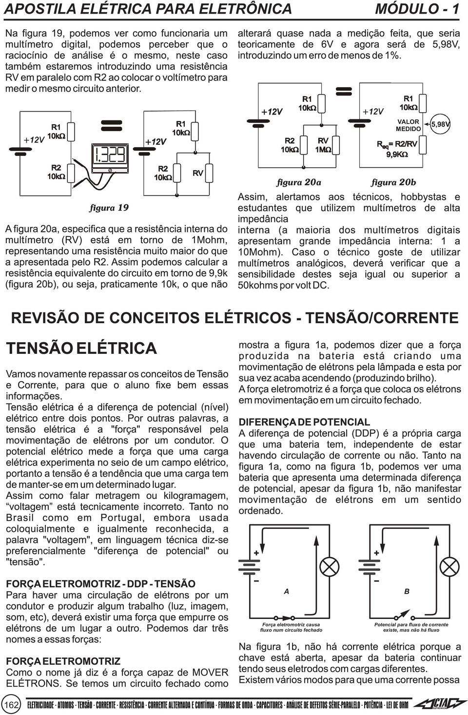 existe, mas não há fluxo 162 ELETRICIDADE - ATOMOS - TENSÃO - CORRENTE - RESISTÊNCIA - CORRENTE