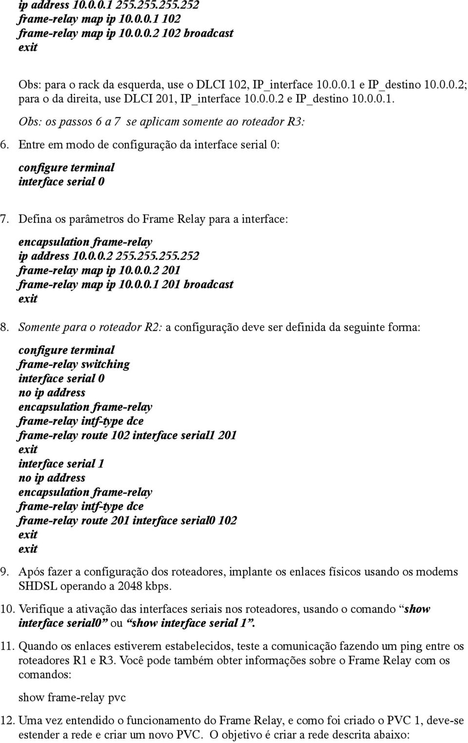 255.255.252 frame-relay map ip 10.0.0.2 201 frame-relay map ip 10.0.0.1 201 broadcast 8.