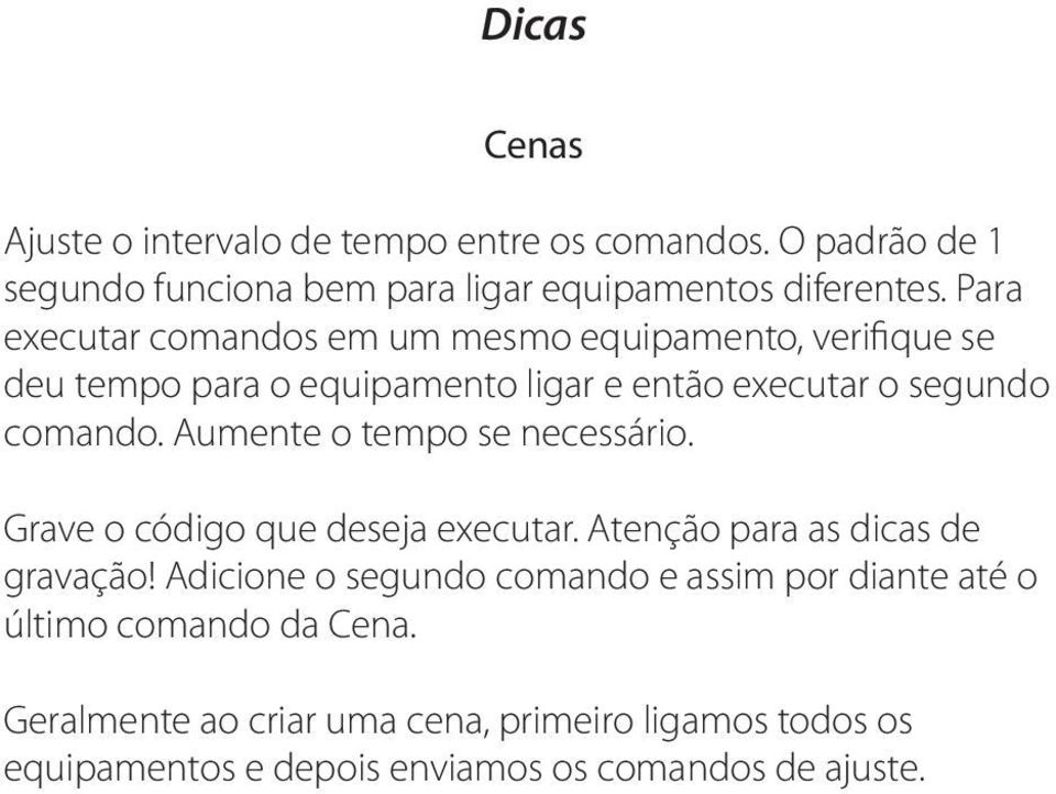 Aumente o tempo se necessário. Grave o código que deseja executar. Atenção para as dicas de gravação!