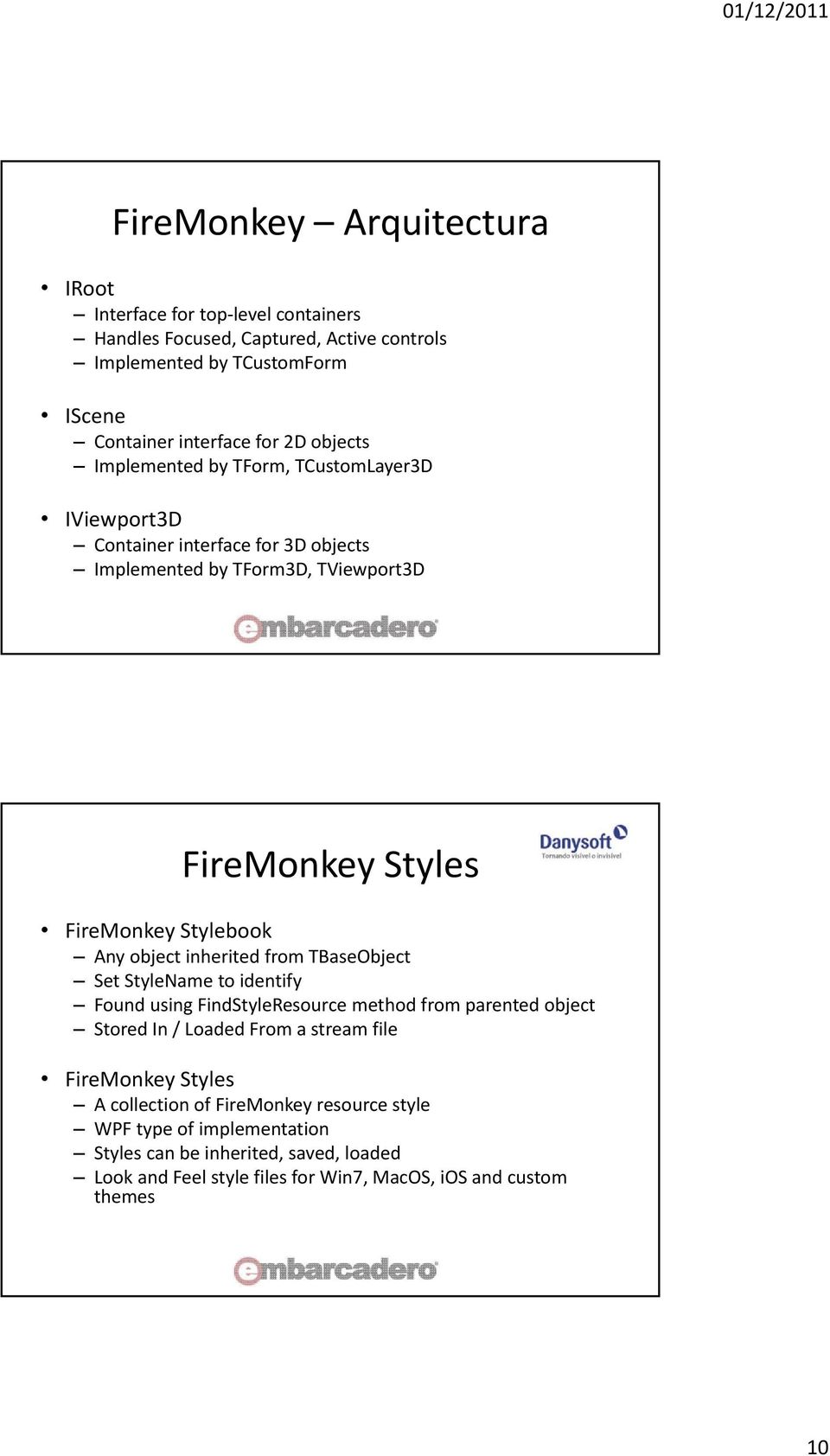 object inherited from TBaseObject Set StyleName to identify Found using FindStyleResource method from parented object Stored In / Loaded From a stream file FireMonkey