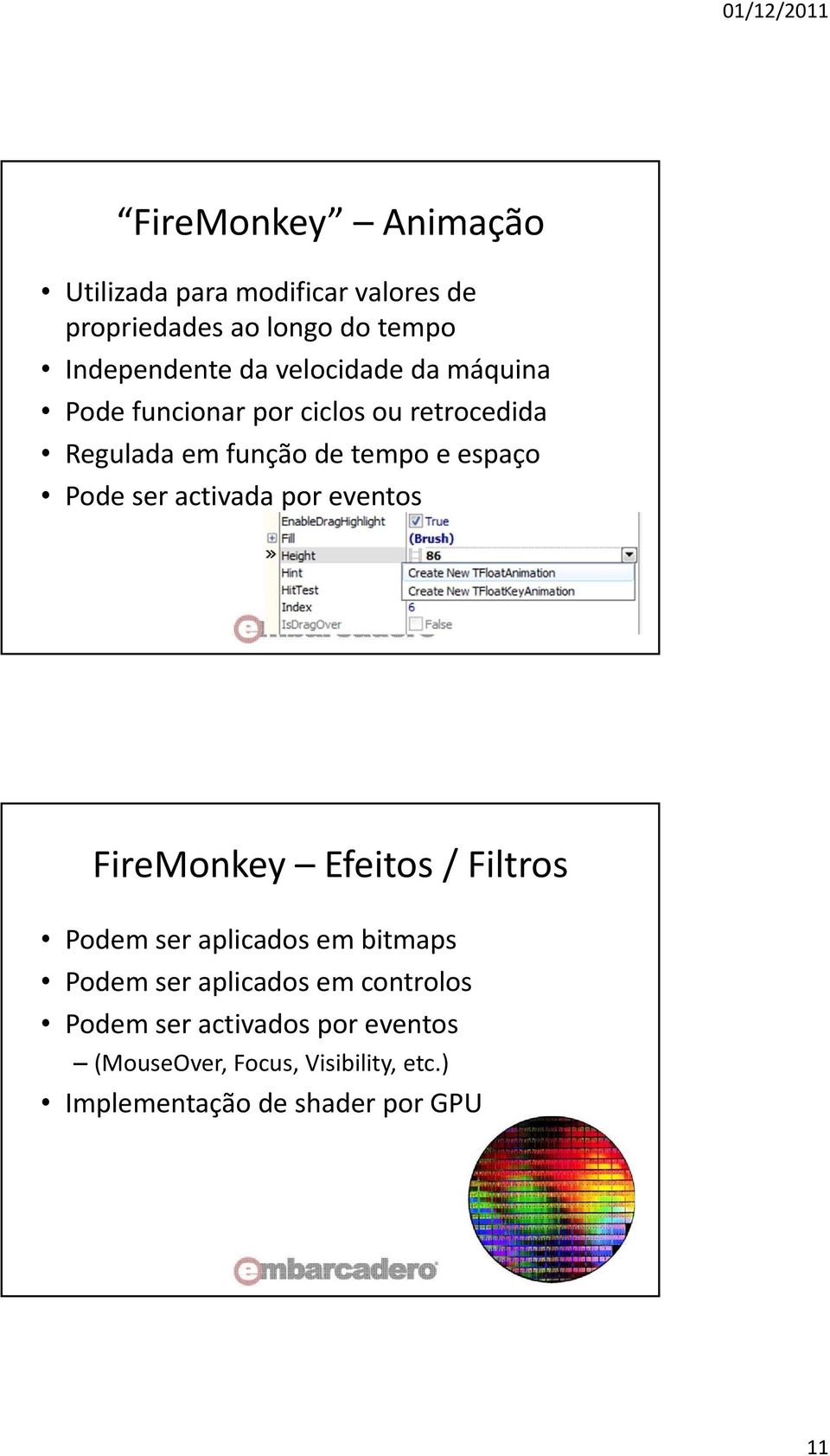 ser activada por eventos FireMonkey Efeitos / Filtros Podem ser aplicados em bitmaps Podem ser aplicados em