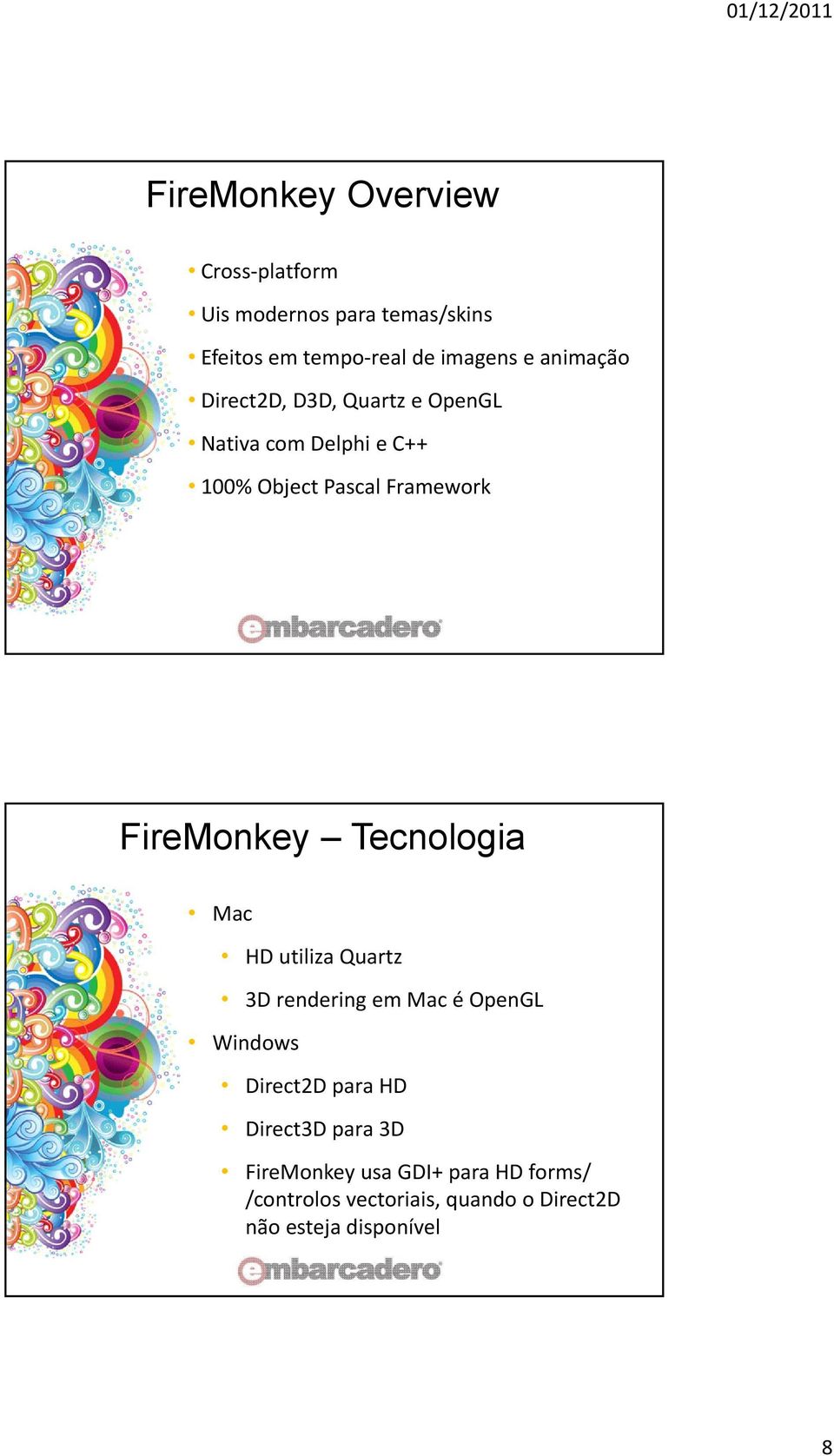 FireMonkey Tecnologia Mac HD utiliza Quartz 3D rendering em Mac é OpenGL Windows Direct2D para HD