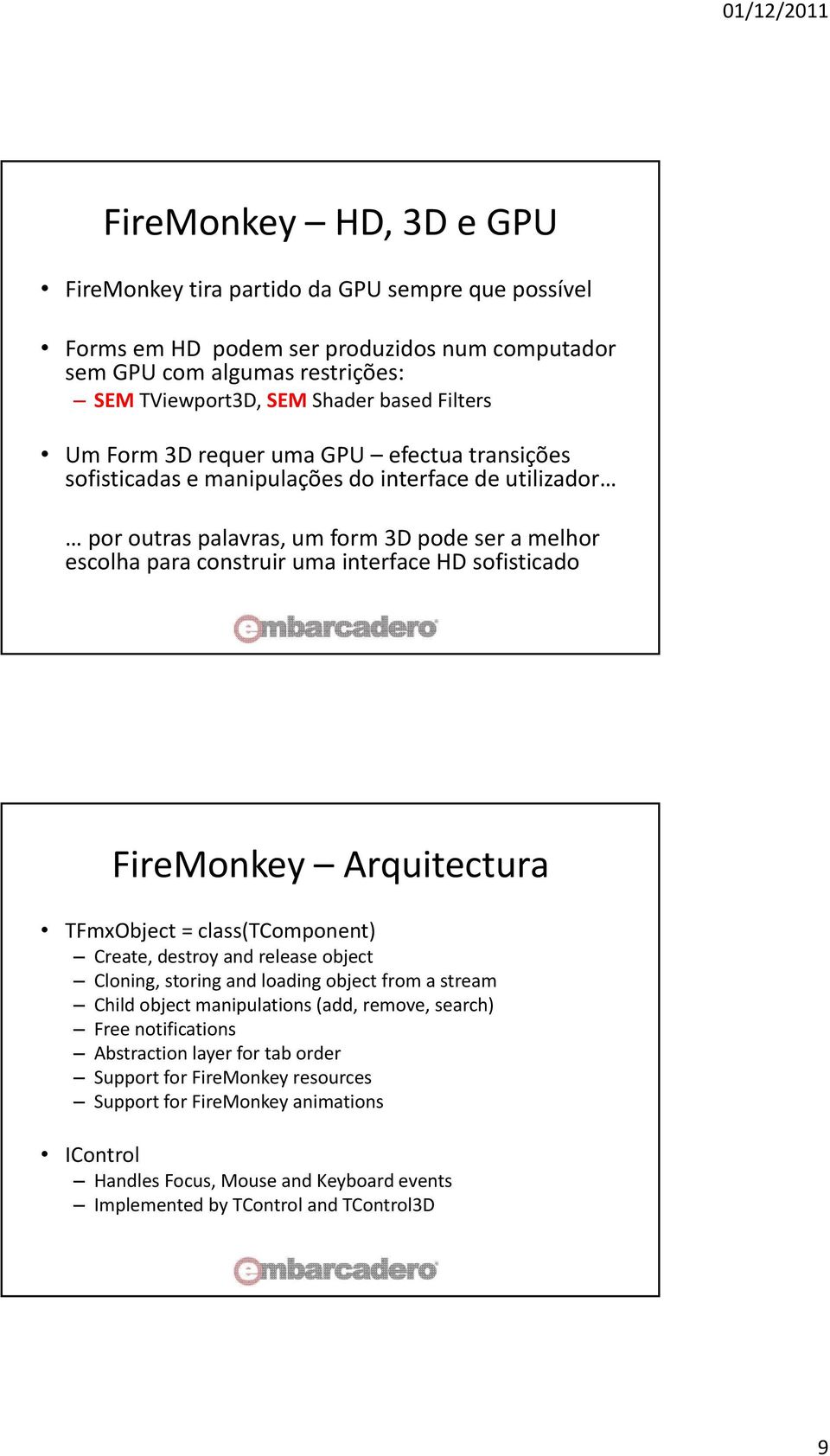 sofisticado FireMonkey Arquitectura TFmxObject = class(tcomponent) Create, destroy and release object Cloning, storing and loading object from a stream Child object manipulations (add, remove,