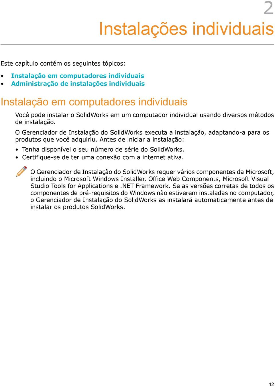 Antes de iniciar a instalação: Tenha disponível o seu número de série do SolidWorks. Certifique-se de ter uma conexão com a internet ativa.