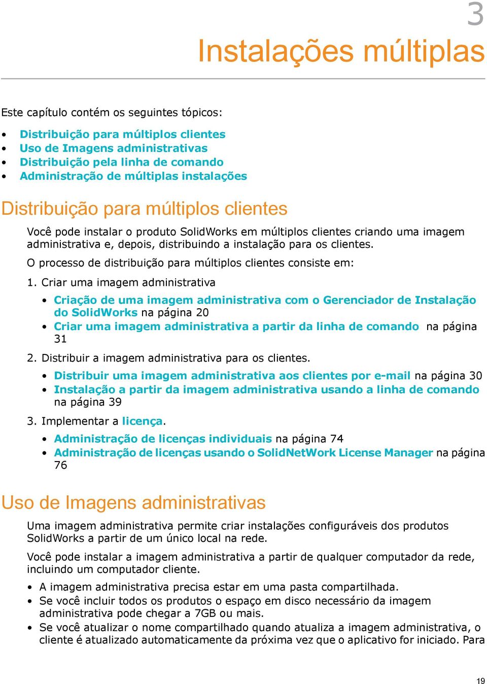 O processo de distribuição para múltiplos clientes consiste em: 1.