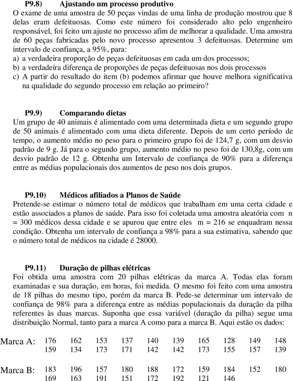 Uma amostra de 60 peças fabricadas pelo novo processo apresentou 3 defeituosas.