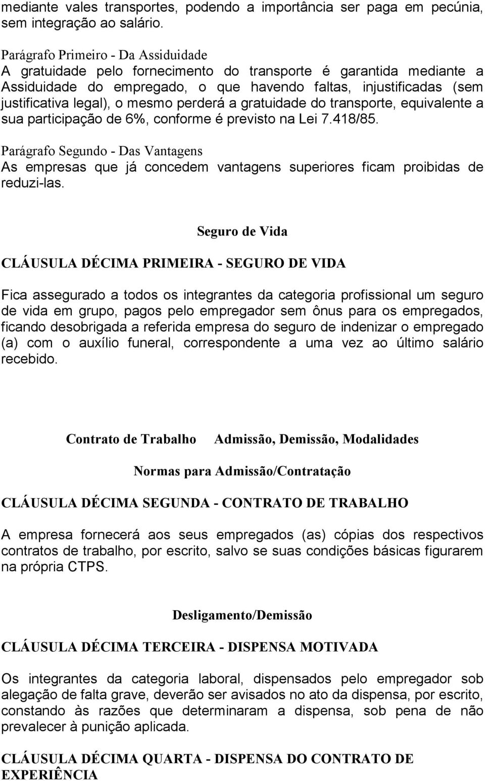 mesmo perderá a gratuidade do transporte, equivalente a sua participação de 6%, conforme é previsto na Lei 7.418/85.