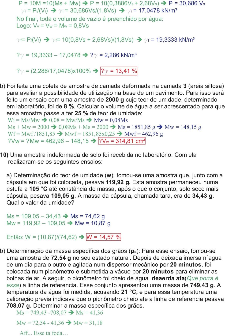 ã = 13,41 % b) Foi feita uma coleta de amostra de camada deformada na camada 3 (areia siltosa) para avaliar a possibilidade de utilização na base de um pavimento.