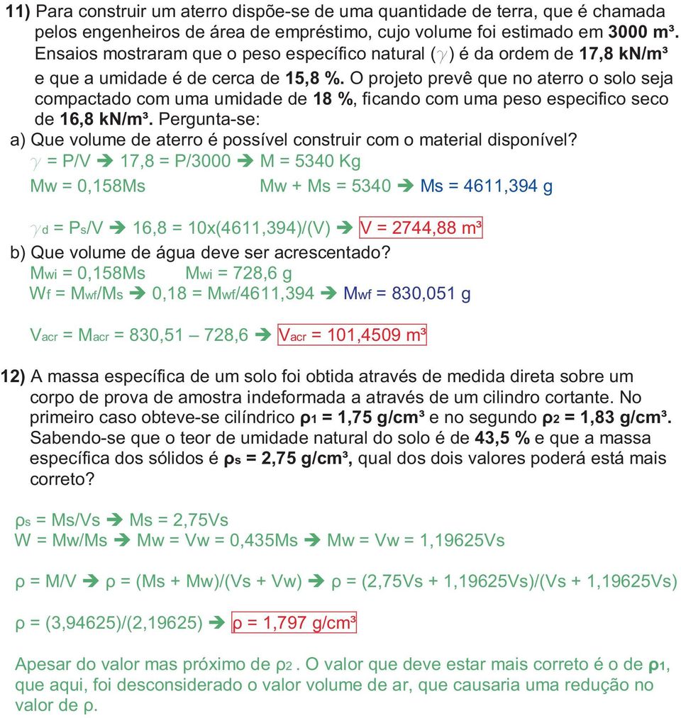 O projeto prevê que no aterro o solo seja compactado com uma umidade de 18 %, ficando com uma peso especifico seco de 16,8 kn/m³.