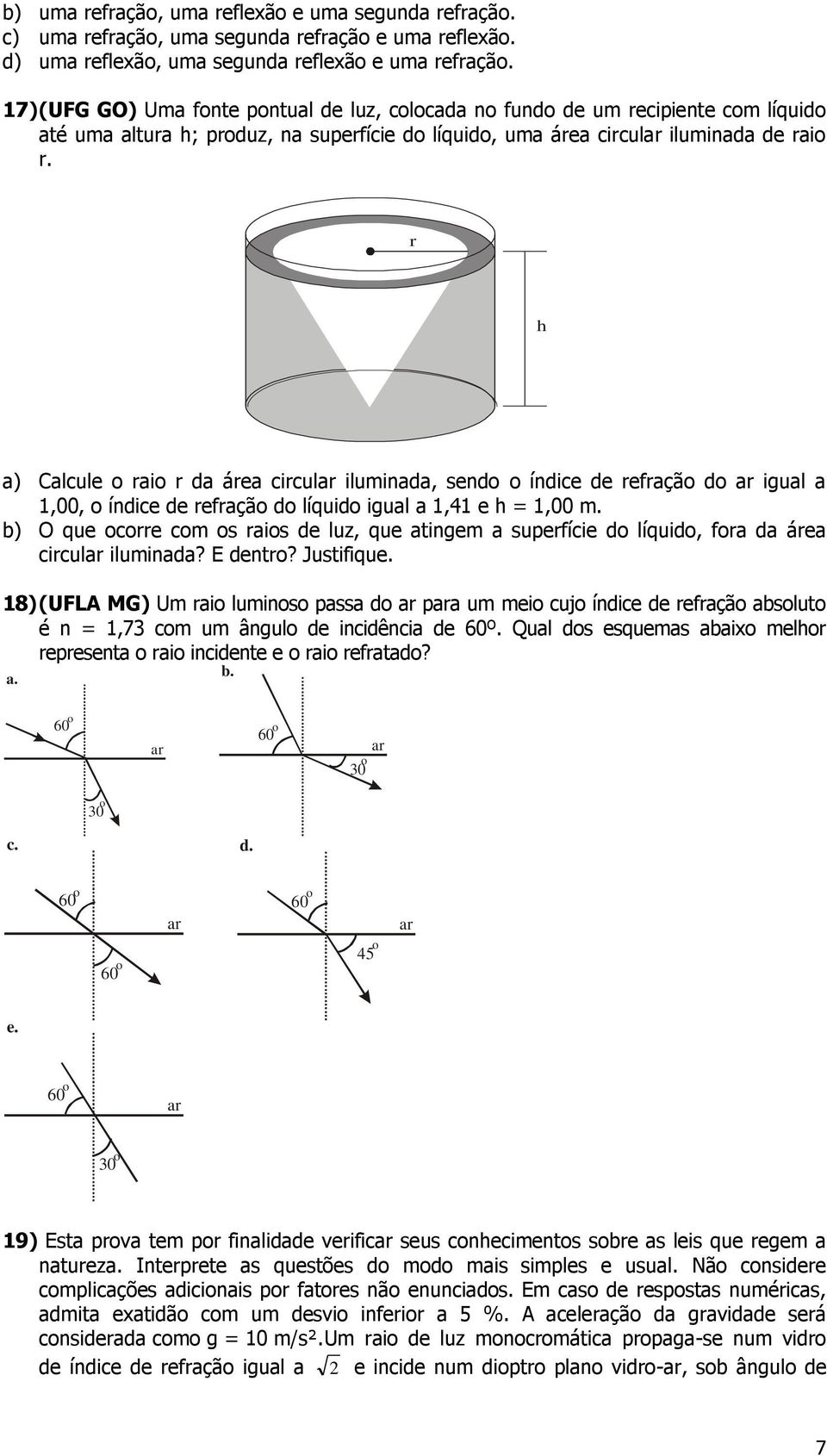 r h a) Calcule o raio r da área circul iluminada, sendo o índice de refração do igual a 1,00, o índice de refração do líquido igual a 1,41 e h = 1,00 m.