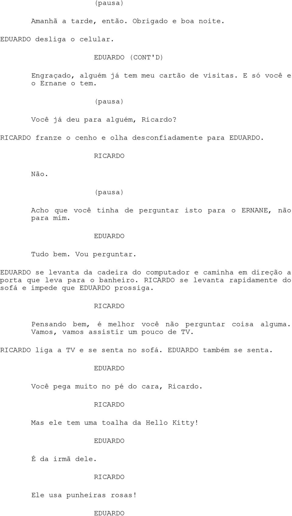 se levanta da cadeira do computador e caminha em direção a porta que leva para o banheiro. se levanta rapidamente do sofá e impede que prossiga.