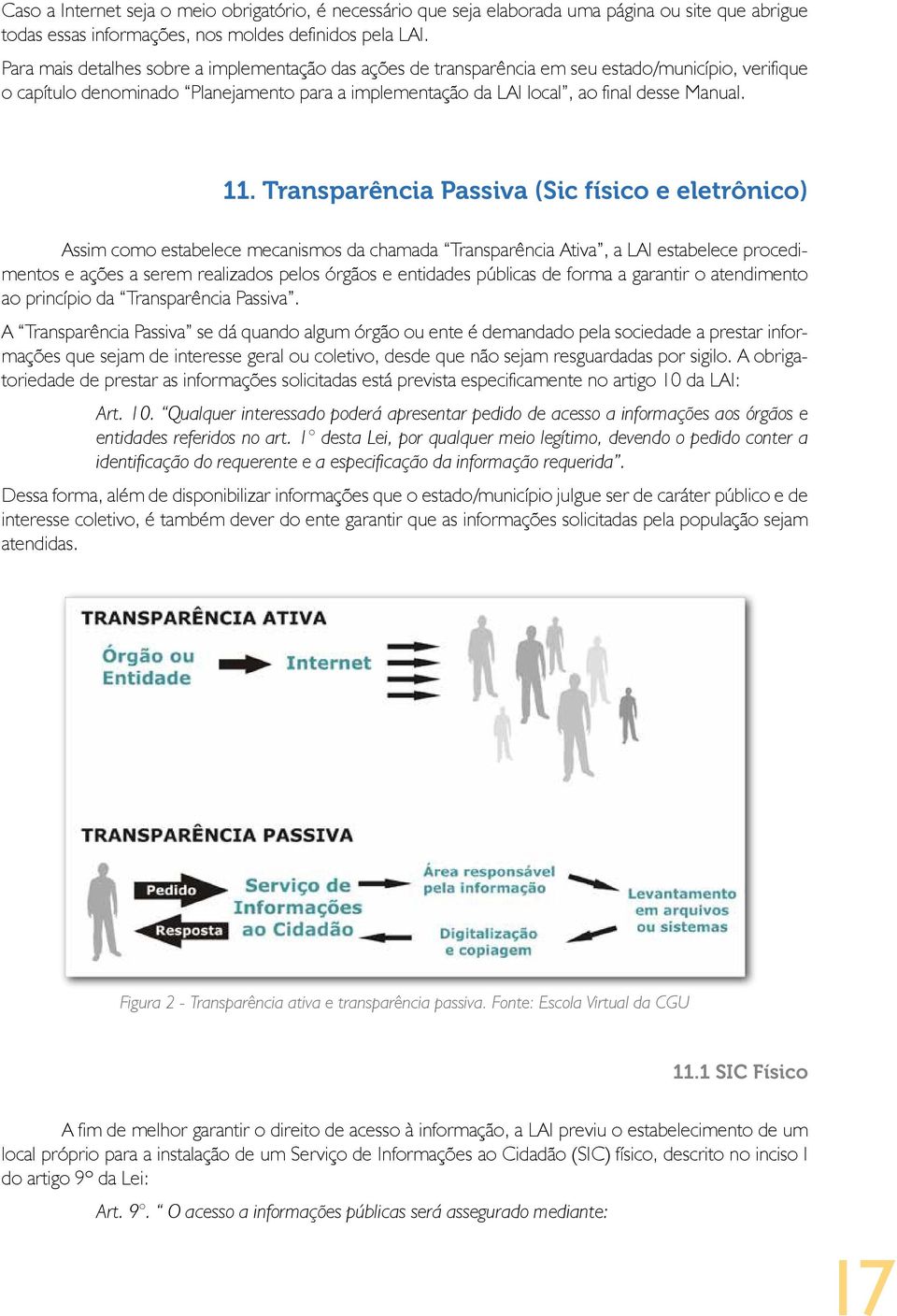 Transparência Passiva (Sic físico e eletrônico) Assim como estabelece mecanismos da chamada Transparência Ativa, a LAI estabelece procedimentos e ações a serem realizados pelos órgãos e entidades