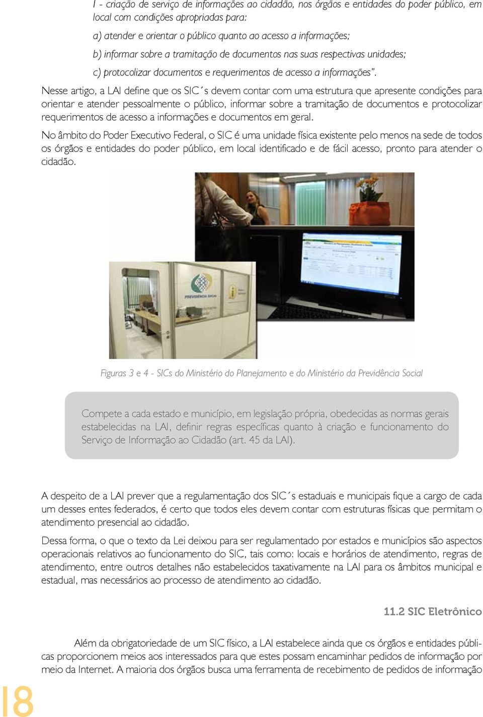 Nesse artigo, a LAI define que os SIC s devem contar com uma estrutura que apresente condições para orientar e atender pessoalmente o público, informar sobre a tramitação de documentos e protocolizar