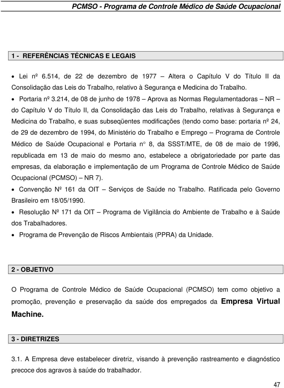 214, de 08 de junho de 1978 Aprova as Normas Regulamentadoras NR do Capítulo V do Título II, da Consolidação das Leis do Trabalho, relativas à Segurança e Medicina do Trabalho, e suas subseqüentes