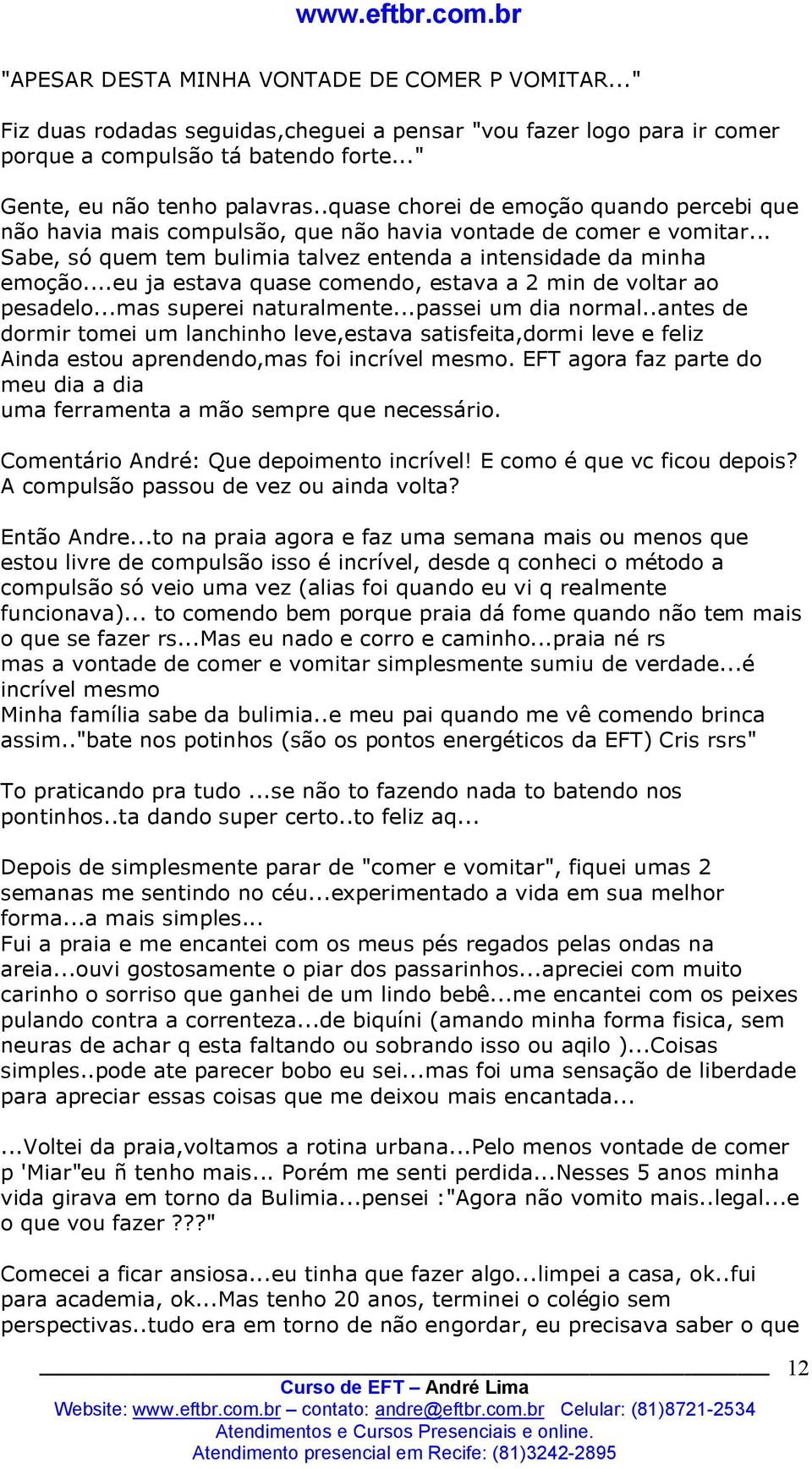 ..eu ja estava quase comendo, estava a 2 min de voltar ao pesadelo...mas superei naturalmente...passei um dia normal.