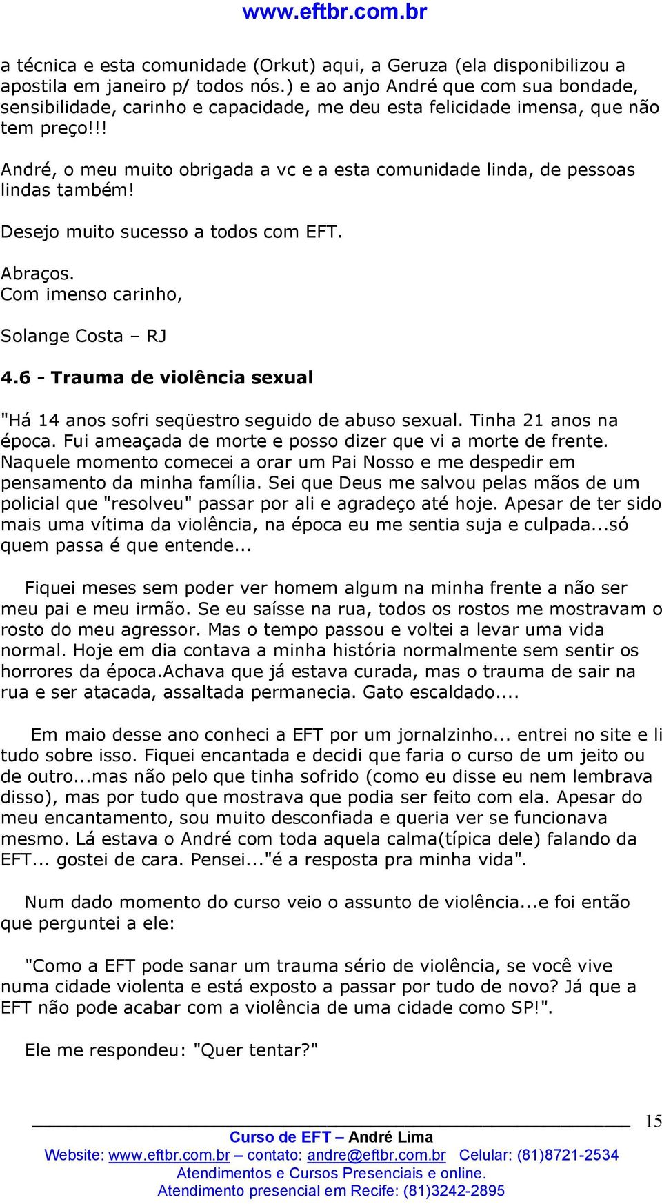 !! André, o meu muito obrigada a vc e a esta comunidade linda, de pessoas lindas também! Desejo muito sucesso a todos com EFT. Abraços. Com imenso carinho, Solange Costa RJ 4.