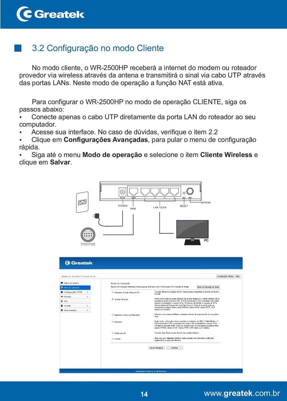 Para configurar o WR-2500HP no modo de operação CLIENTE, siga os passos abaixo: Ÿ Conecte apenas o cabo UTP diretamente da porta LAN do roteador ao seu computador.