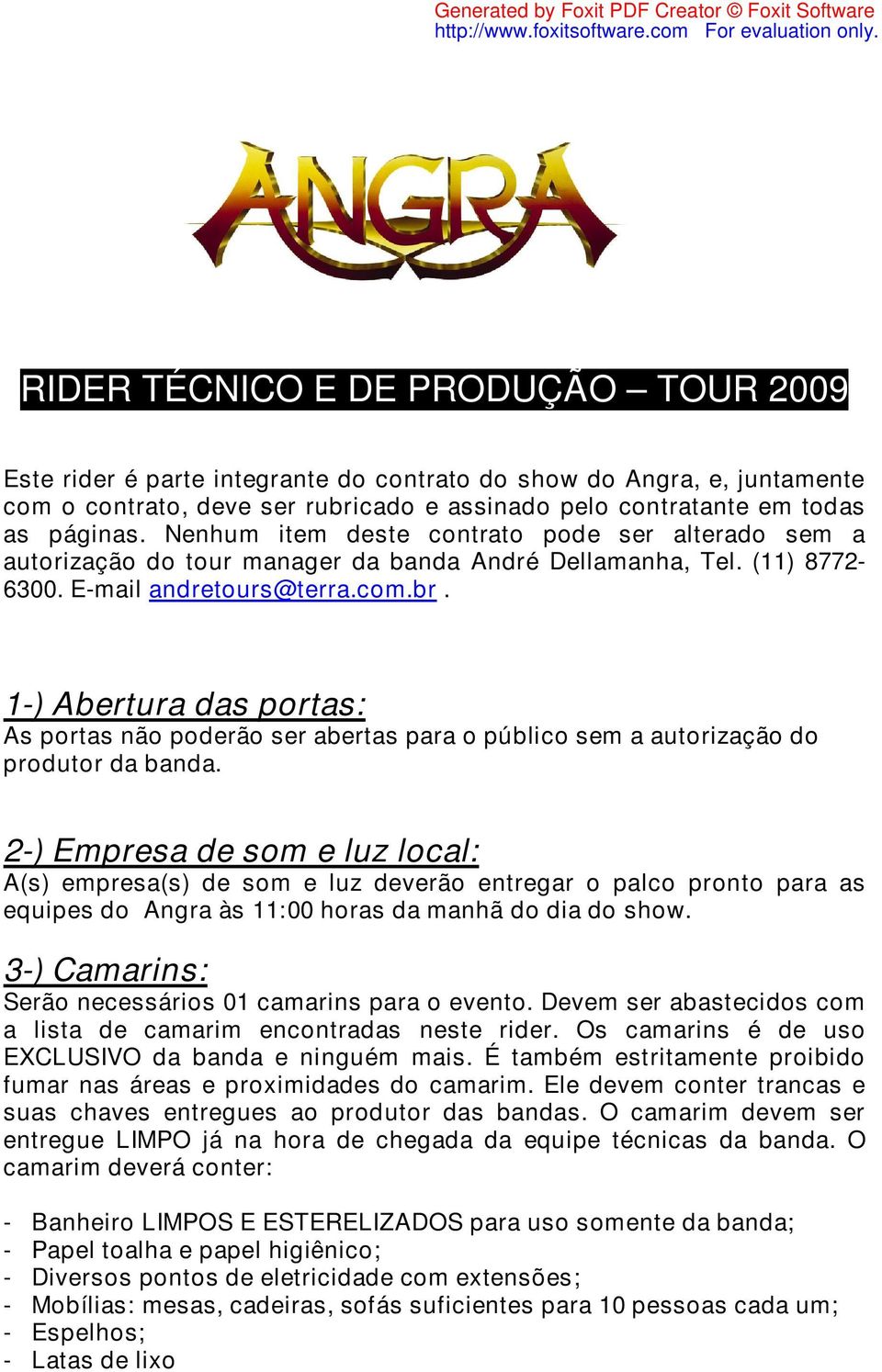 1-) Abertura das portas: As portas não poderão ser abertas para o público sem a autorização do produtor da banda.