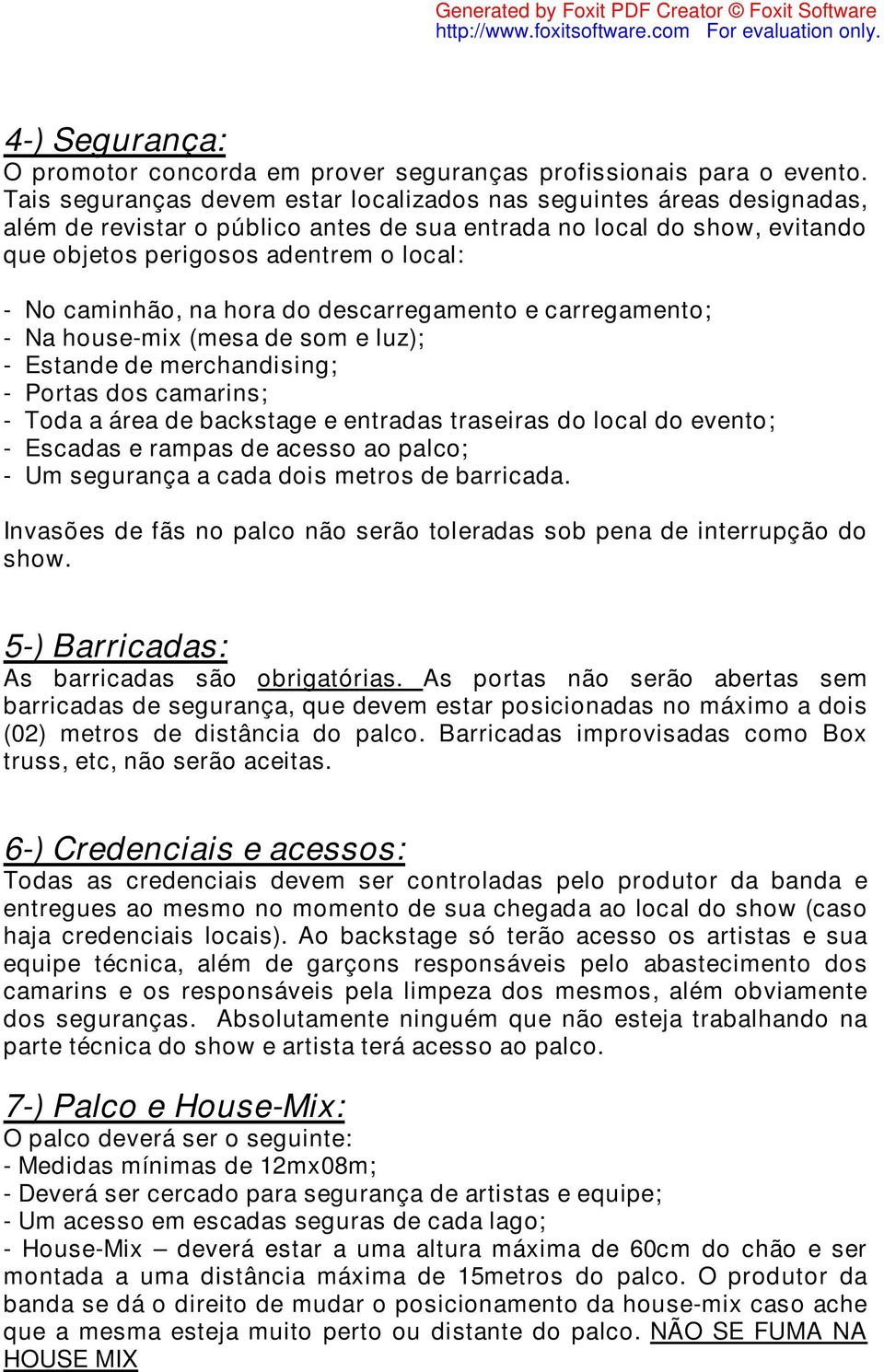 caminhão, na hora do descarregamento e carregamento; - Na house-mix (mesa de som e luz); - Estande de merchandising; - Portas dos camarins; - Toda a área de backstage e entradas traseiras do local do