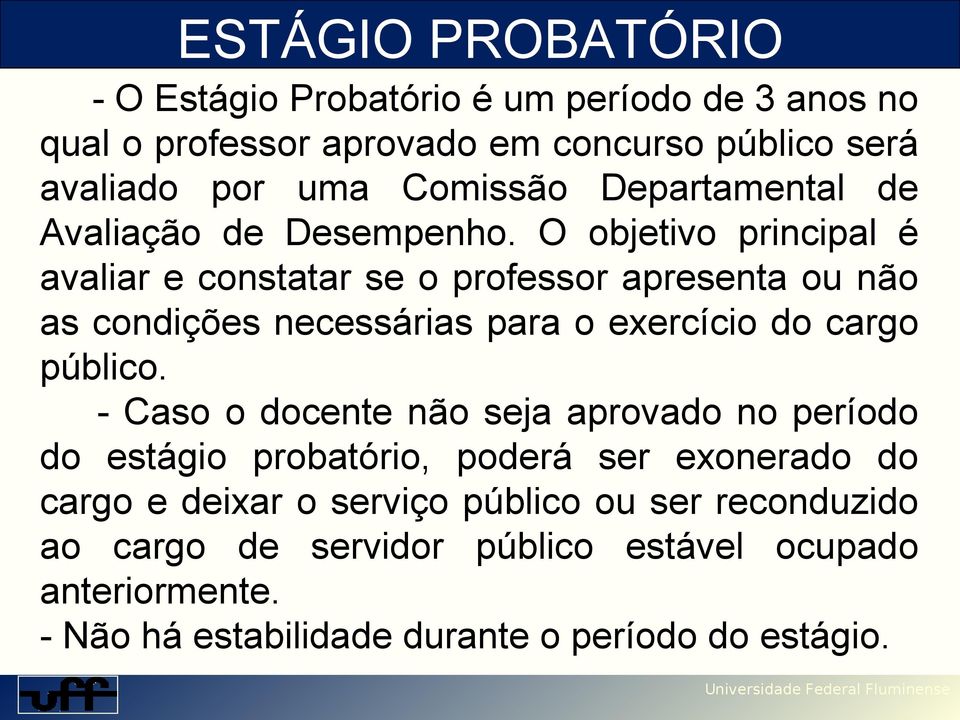 O objetivo principal é avaliar e constatar se o professor apresenta ou não as condições necessárias para o exercício do cargo público.