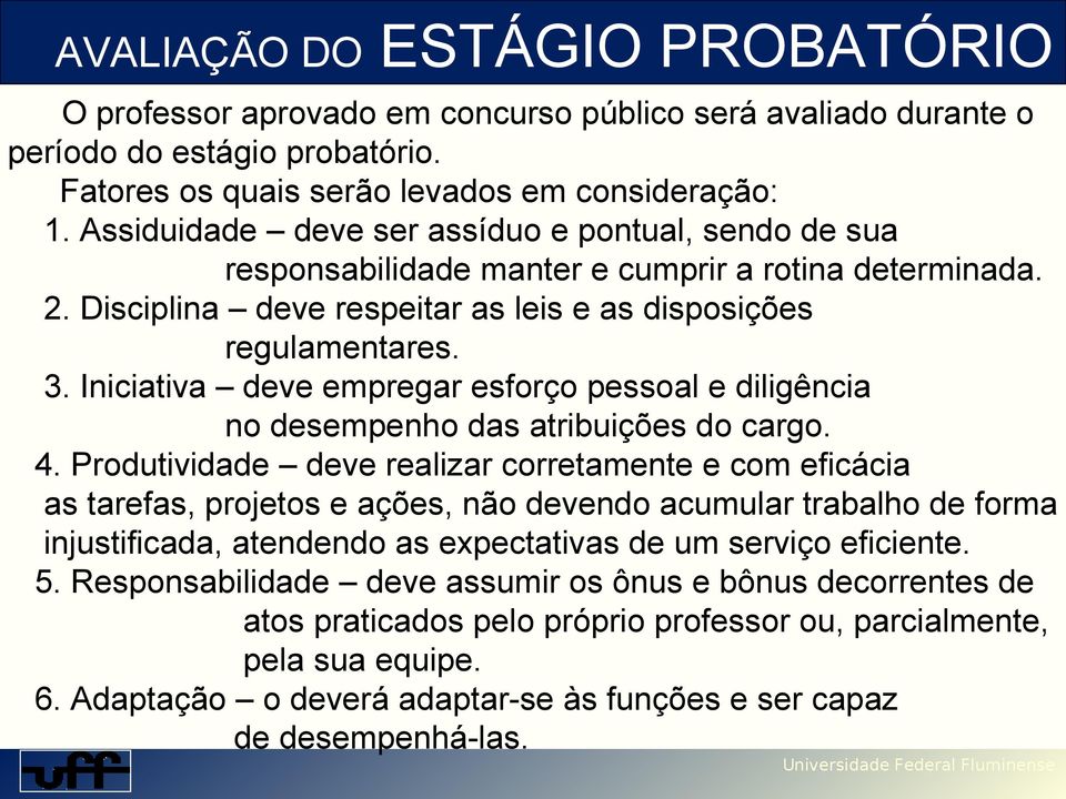 Iniciativa deve empregar esforço pessoal e diligência no desempenho das atribuições do cargo. 4.