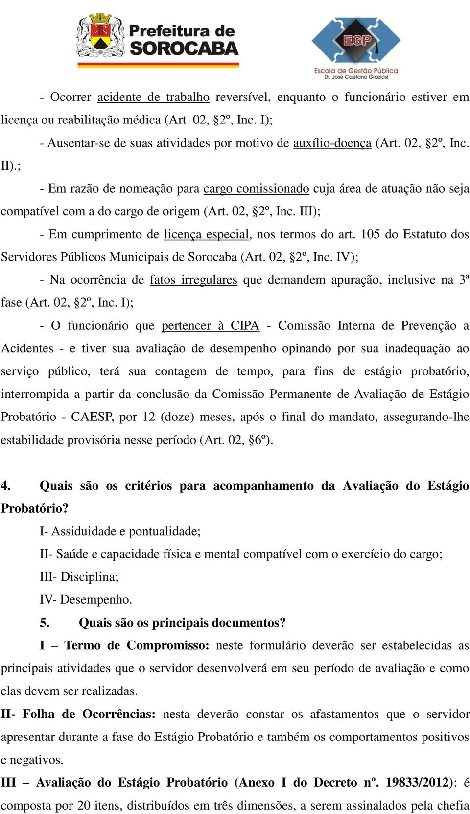 III); - Em cumprimento de licença especial, nos termos do art. 105 do Estatuto dos Servidores Públicos Municipais de Sorocaba (Art. 02, 2º, Inc.