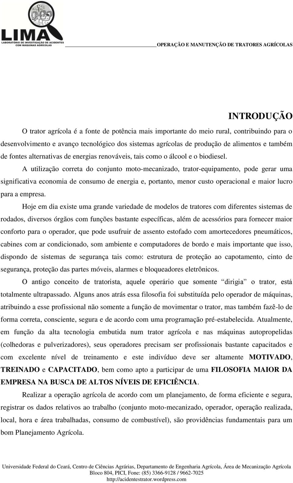 A utilização correta do conjunto moto-mecanizado, trator-equipamento, pode gerar uma significativa economia de consumo de energia e, portanto, menor custo operacional e maior lucro para a empresa.