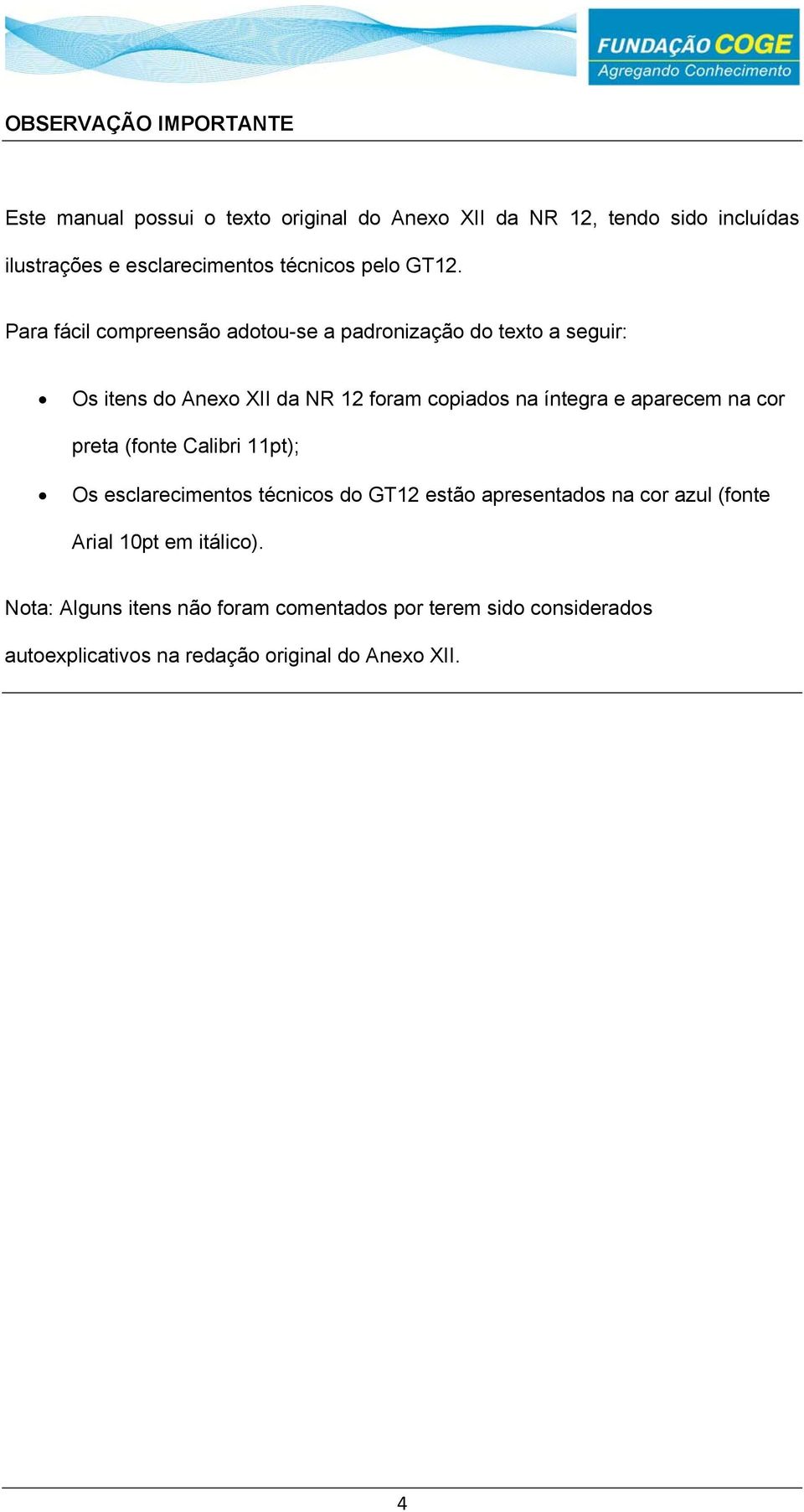 Para fácil compreensão adotou-se a padronização do texto a seguir: Os itens do Anexo XII da NR 12 foram copiados na íntegra e aparecem