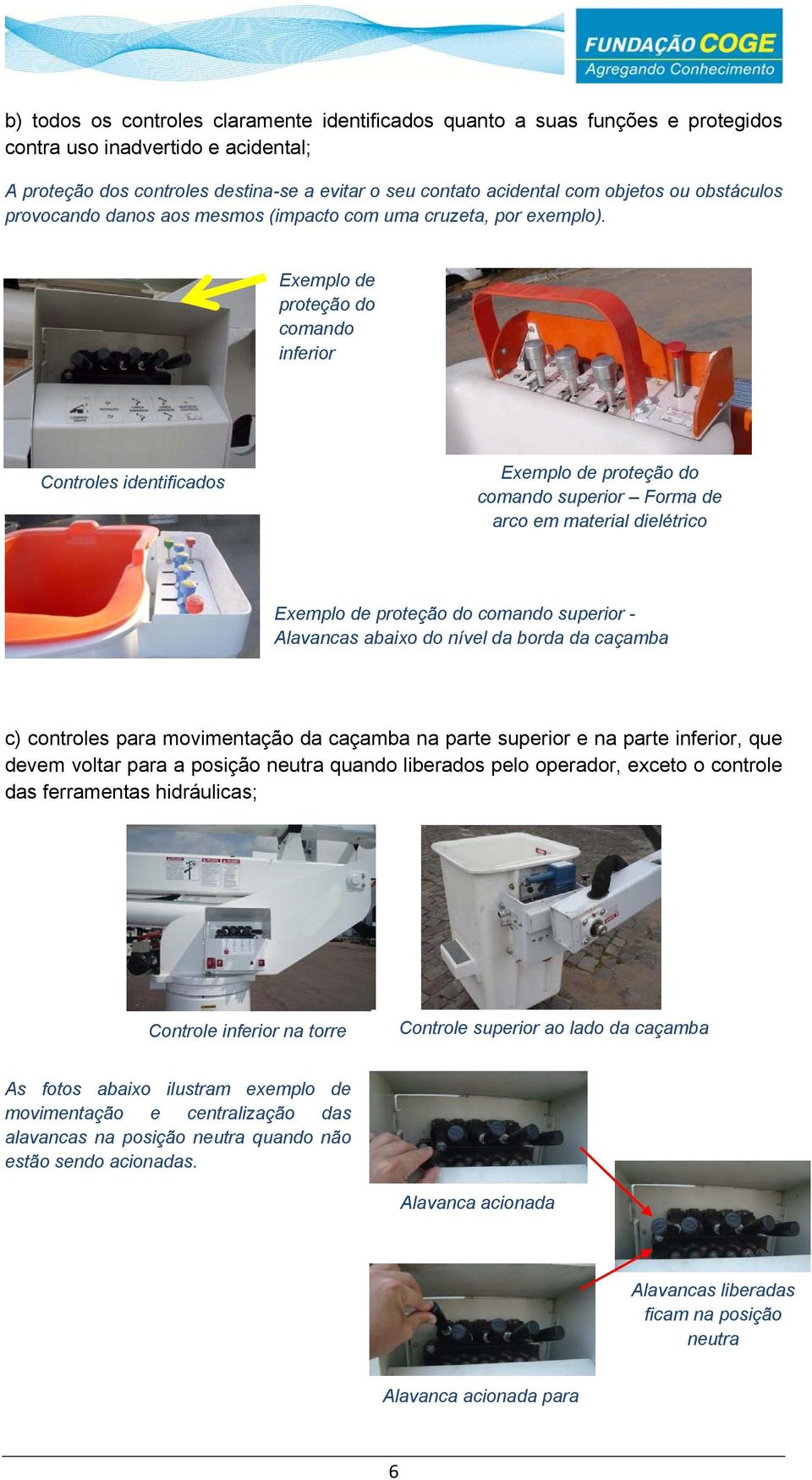 Exemplo de proteção do comando inferior Controles identificados Exemplo de proteção do comando superior Forma de arco em material dielétrico Exemplo de proteção do comando superior - Alavancas abaixo