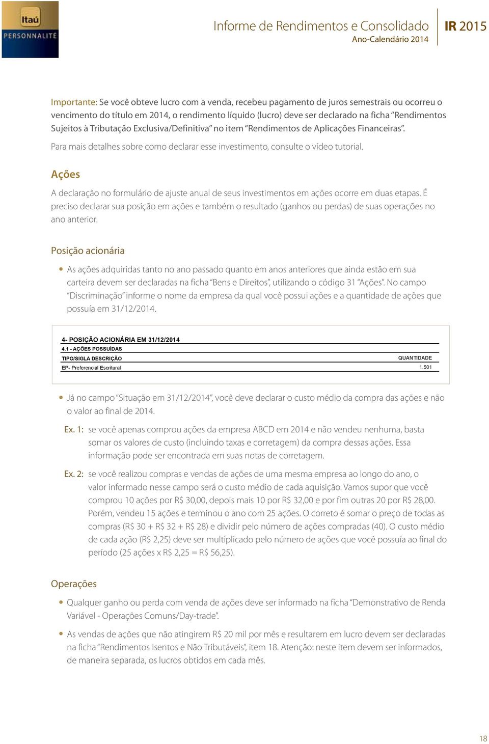 Ações A declaração no formulário de ajuste anual de seus investimentos em ações ocorre em duas etapas.