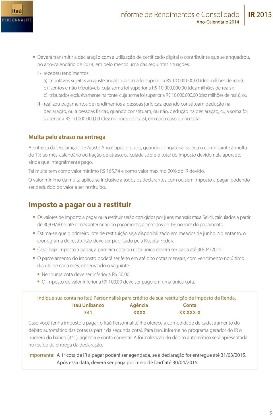 000.000,00 (dez milhões de reais); ou II - realizou pagamentos de rendimentos a pessoas jurídicas, quando constituam dedução na declaração, ou a pessoas físicas, quando constituam, ou não, dedução na