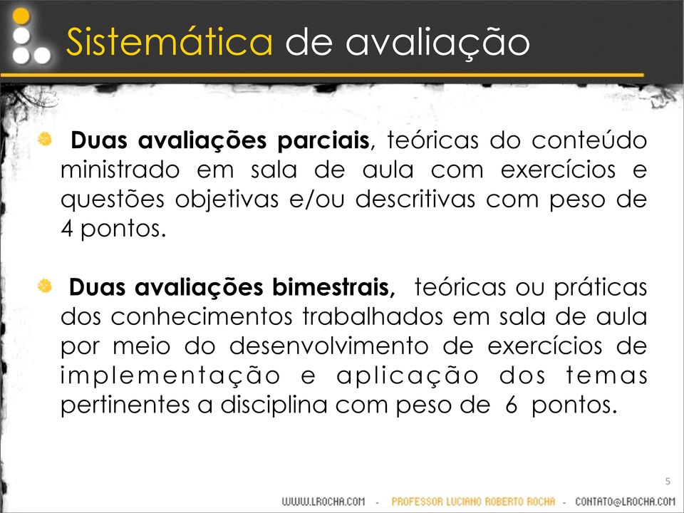 Duas avaliações bimestrais, teóricas ou práticas dos conhecimentos trabalhados em sala de aula por