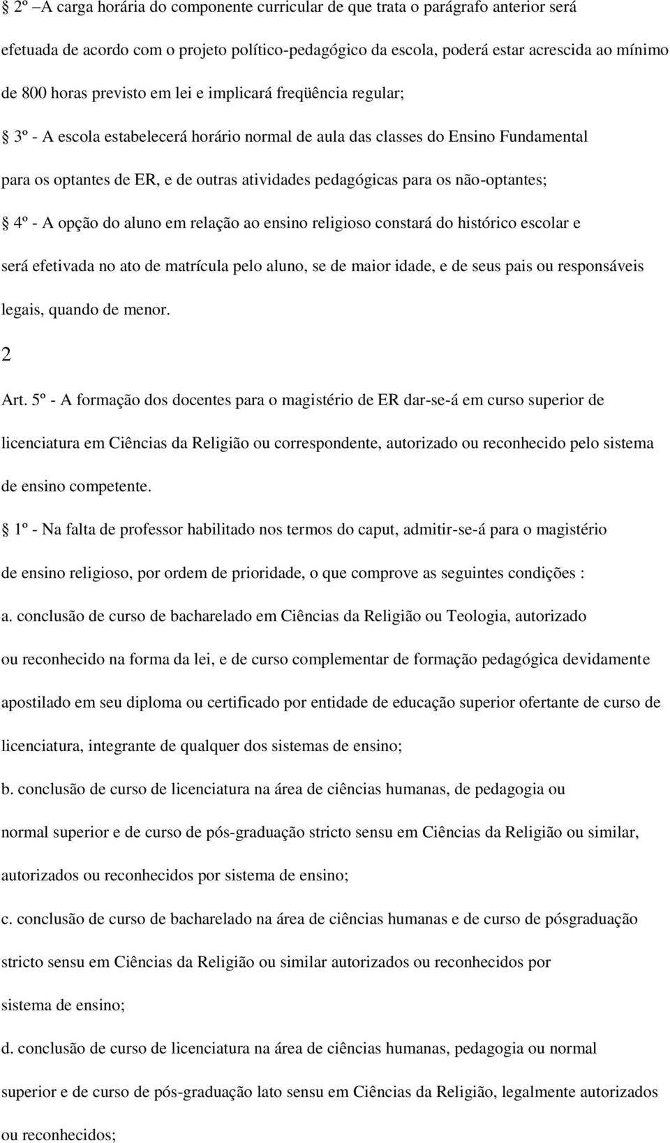 não-optantes; 4º - A opção do aluno em relação ao ensino religioso constará do histórico escolar e será efetivada no ato de matrícula pelo aluno, se de maior idade, e de seus pais ou responsáveis