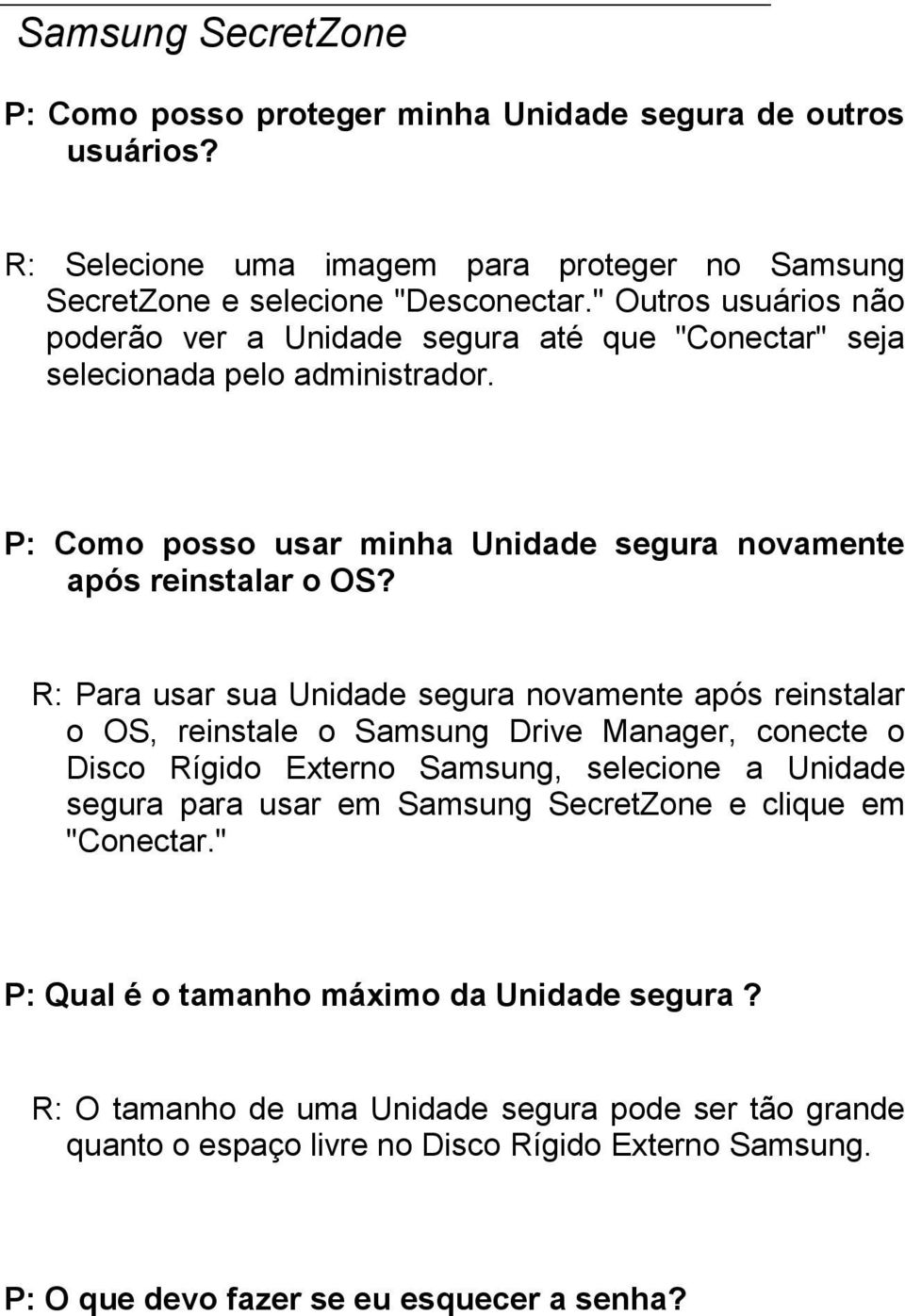 R: Para usar sua Unidade segura novamente após reinstalar o OS, reinstale o Samsung Drive Manager, conecte o Disco Rígido Externo Samsung, selecione a Unidade segura para usar em Samsung
