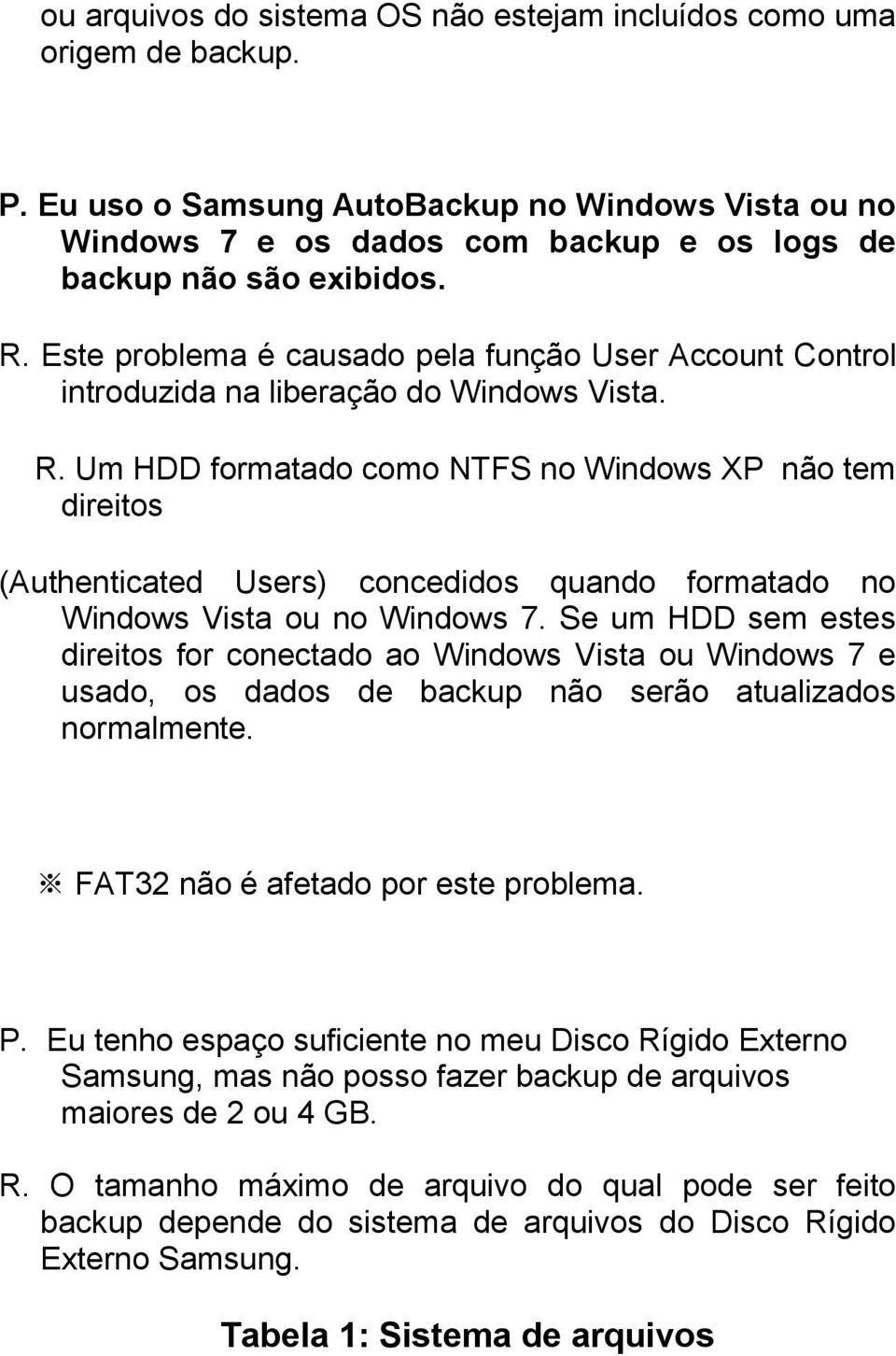 Um HDD formatado como NTFS no Windows XP não tem direitos (Authenticated Users) concedidos quando formatado no Windows Vista ou no Windows 7.