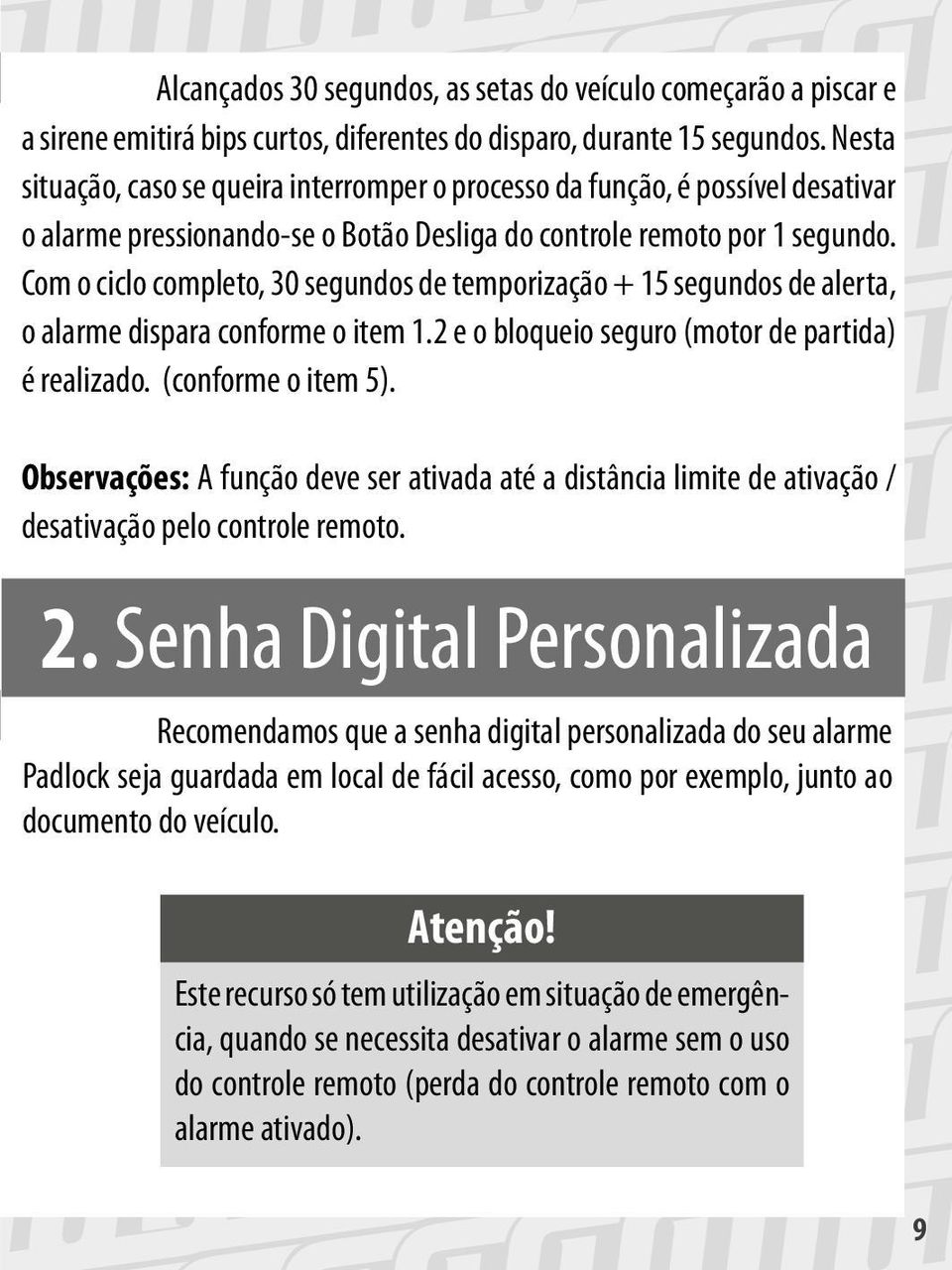 Com o ciclo completo, 30 segundos de temporização + 15 segundos de alerta, o alarme dispara conforme o item 1.2 e o bloqueio seguro (motor de partida) é realizado. (conforme o item 5).