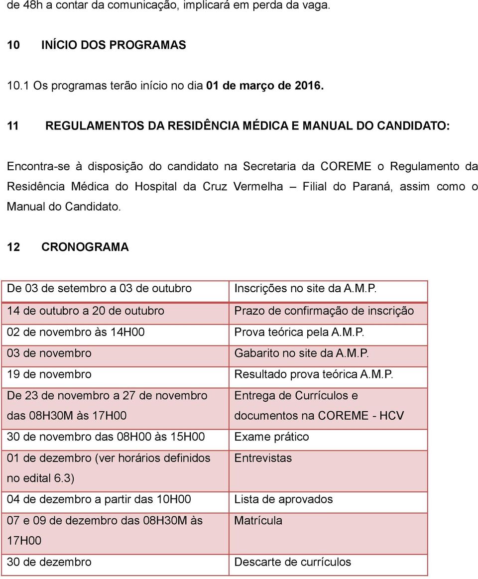 Paraná, assim como o Manual do Candidato. 12 CRONOGRAMA De 03 de setembro a 03 de outubro Inscrições no site da A.M.P. 14 de outubro a 20 de outubro Prazo de confirmação de inscrição 02 de novembro às 14H00 Prova teórica pela A.