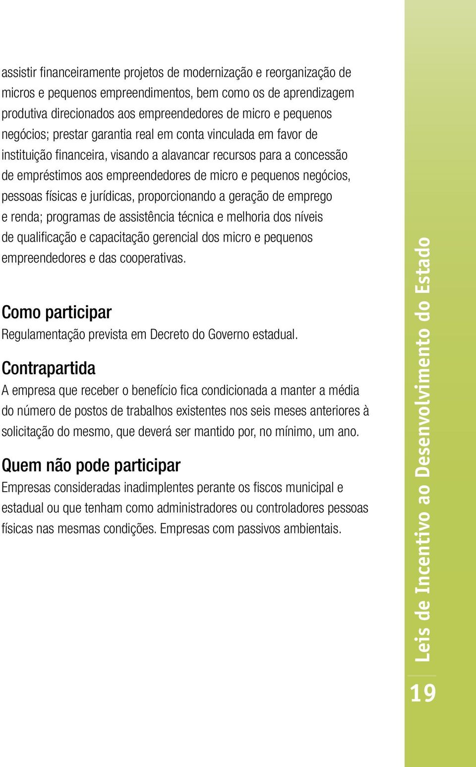 pessoas físicas e jurídicas, proporcionando a geração de emprego e renda; programas de assistência técnica e melhoria dos níveis de qualificação e capacitação gerencial dos micro e pequenos