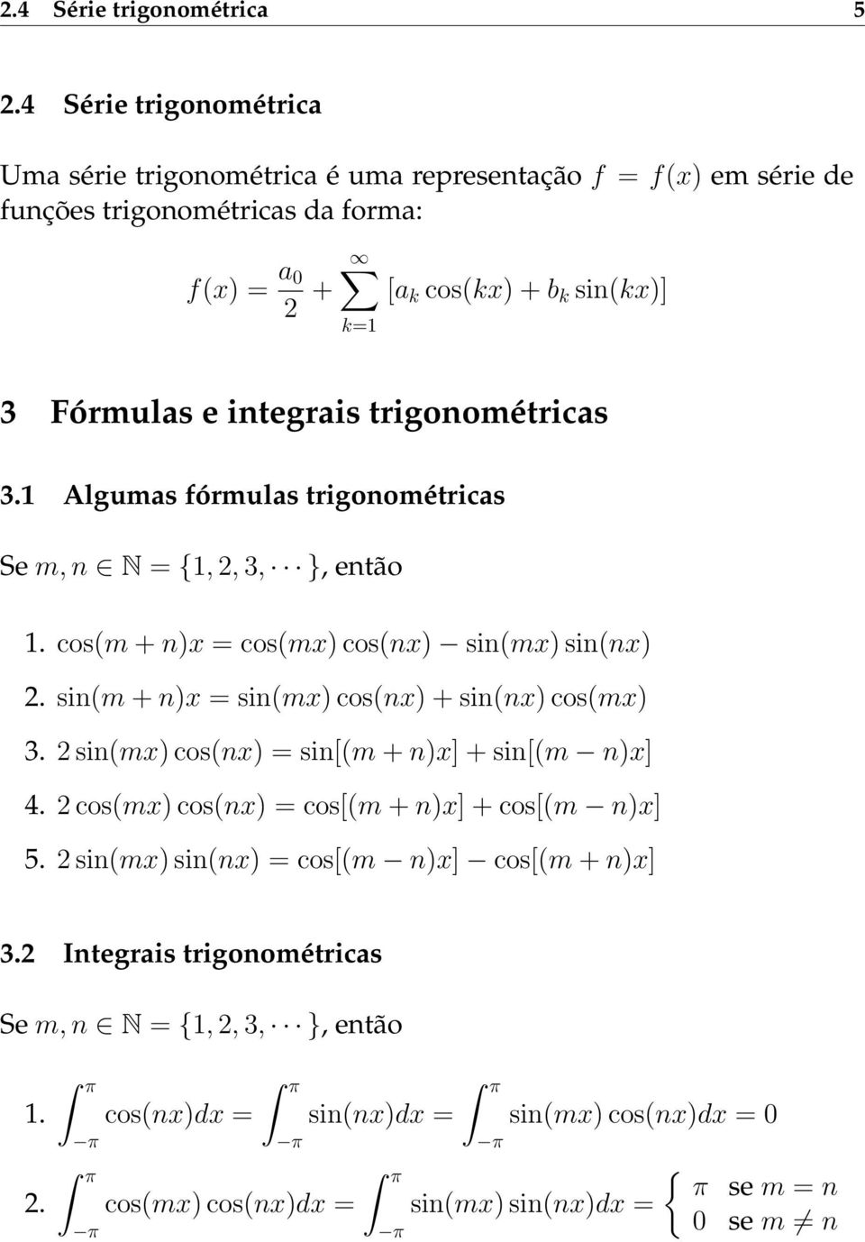 integrais trigonométricas 3.1 Algumas fórmulas trigonométricas Se m, n N = {1, 2, 3, }, então 1. cos(m + n)x = cos(mx) cos(nx) sin(mx) sin(nx) 2.